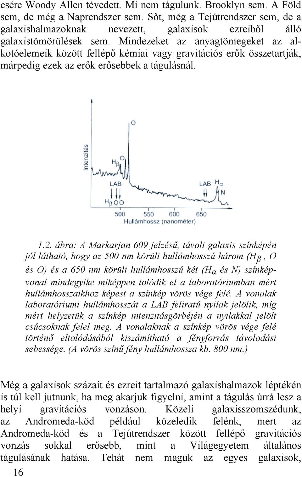 Mindezeket az anyagtömegeket az alkotóelemeik között fellépő kémiai vagy gravitációs erők összetartják, márpedig ezek az erők erősebbek a tágulásnál. 1.2.