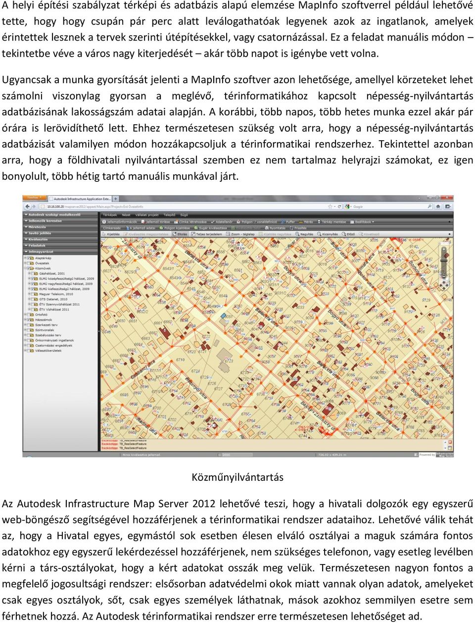 Ugyancsak a munka gyorsítását jelenti a MapInfo szoftver azon lehetősége, amellyel körzeteket lehet számolni viszonylag gyorsan a meglévő, térinformatikához kapcsolt népesség-nyilvántartás