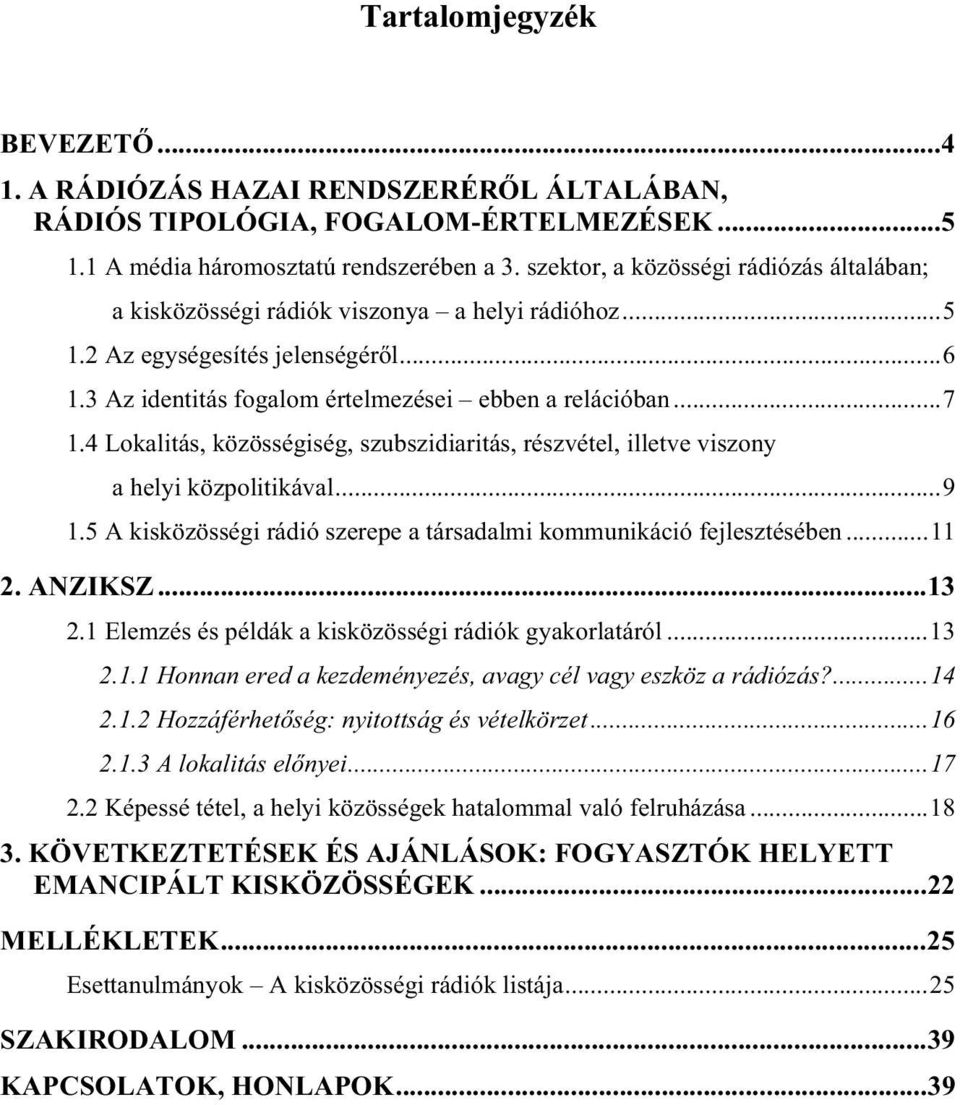 4 Lokalitás, közösségiség, szubszidiaritás, részvétel, illetve viszony a helyi közpolitikával...9 1.5 A kisközösségi rádió szerepe a társadalmi kommunikáció fejlesztésében...11 2. ANZIKSZ...13 2.