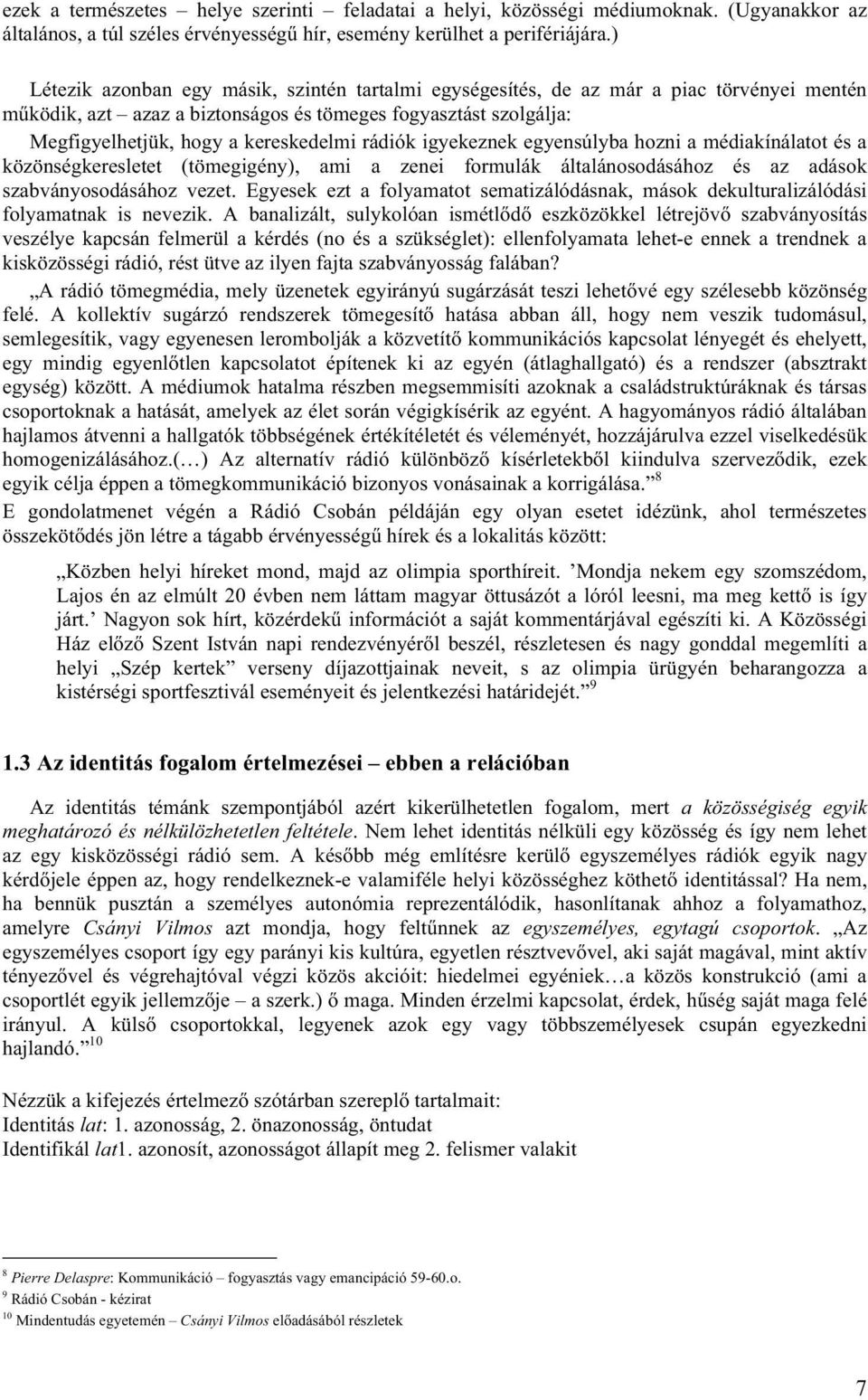 rádiók igyekeznek egyensúlyba hozni a médiakínálatot és a közönségkeresletet (tömegigény), ami a zenei formulák általánosodásához és az adások szabványosodásához vezet.