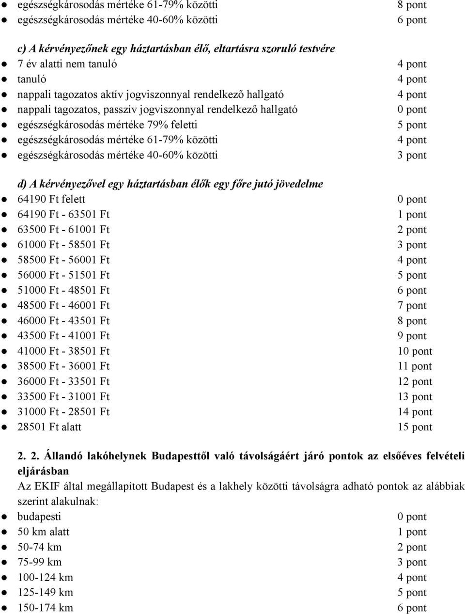 egészségkárosodás mértéke 61-79% közötti 4 pont egészségkárosodás mértéke 40-60% közötti 3 pont d) A kérvényezővel egy háztartásban élők egy főre jutó jövedelme 64190 Ft felett 0 pont 64190 Ft -