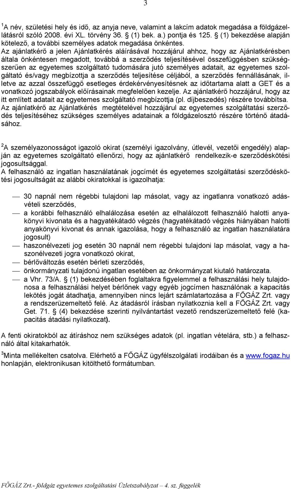 Az ajánlatkérő a jelen Ajánlatkérés aláírásával hozzájárul ahhoz, hogy az Ajánlatkérésben általa önkéntesen megadott, továbbá a szerződés teljesítésével összefüggésben szükségszerűen az egyetemes