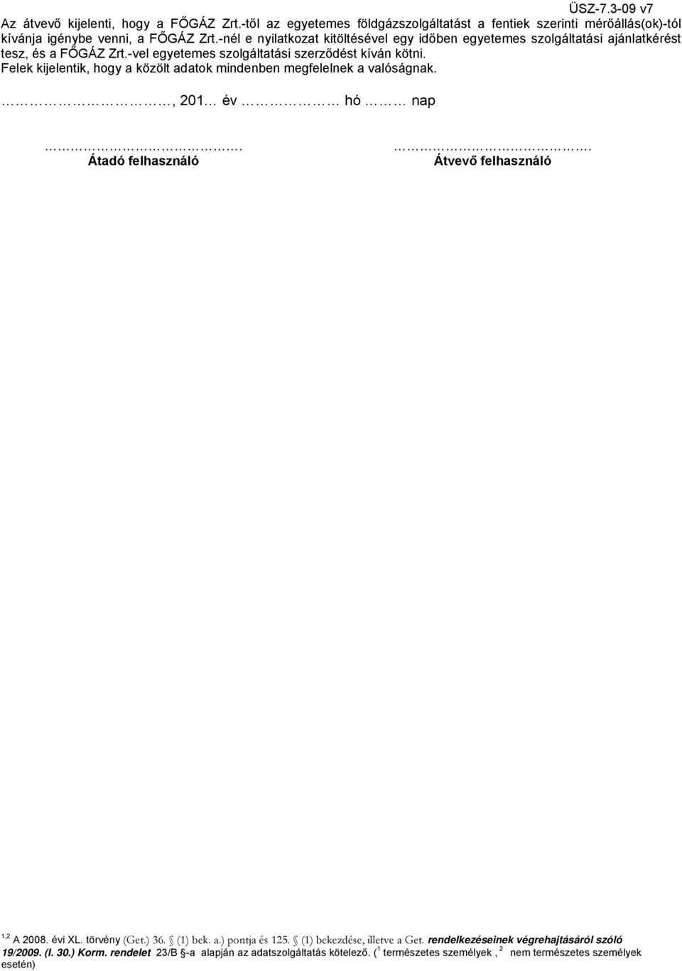 Felek kijelentik, hogy a közölt adatok mindenben megfelelnek a valóságnak., 201 év hó nap. Átadó felhasználó. Átvevő felhasználó 1,2 A 2008. évi XL. törvény (Get.) 36. (1) bek. a.) pontja és 125.