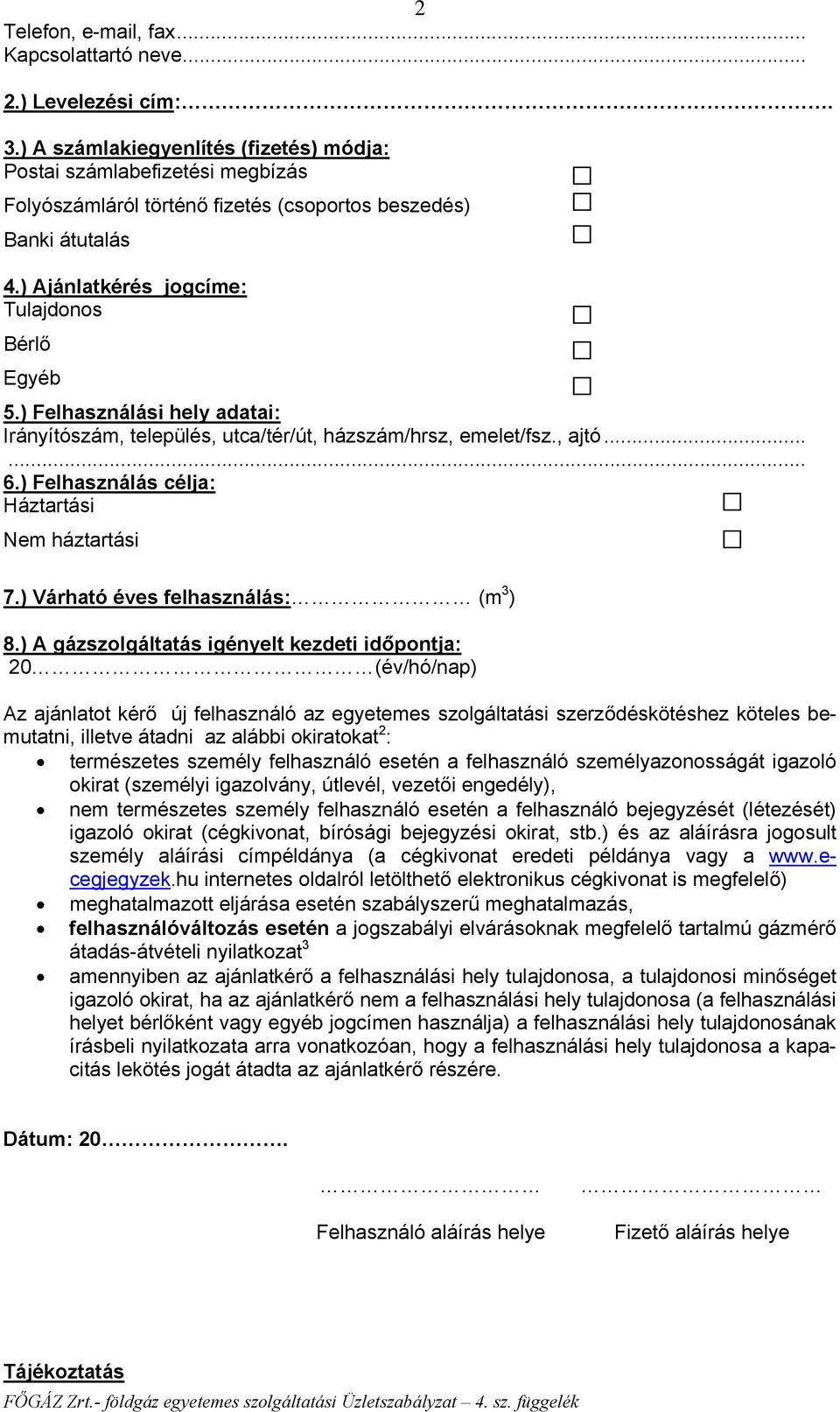 ) Felhasználási hely adatai: Irányítószám, település, utca/tér/út, házszám/hrsz, emelet/fsz., ajtó...... 6.) Felhasználás célja: Háztartási Nem háztartási 7.) Várható éves felhasználás: (m 3 ) 8.