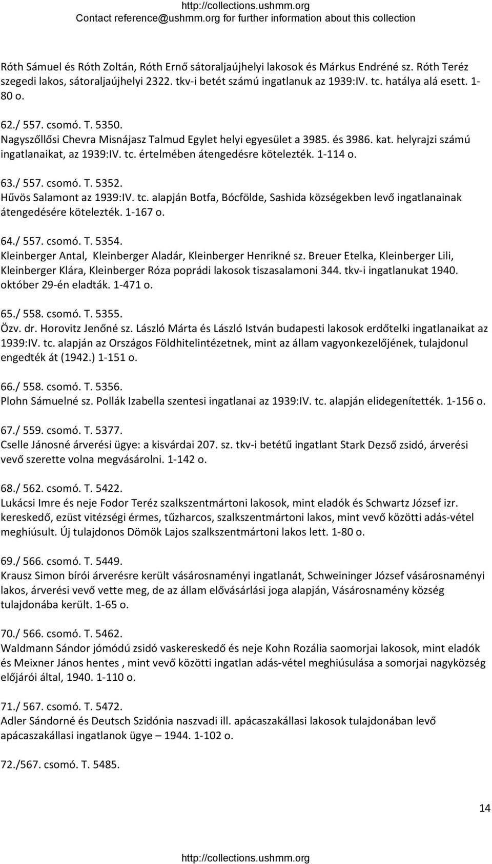 1 114 o. 63./ 557. csomó. T. 5352. Hűvös Salamont az 1939:IV. tc. alapján Botfa, Bócfölde, Sashida községekben levő ingatlanainak átengedésére kötelezték. 1 167 o. 64./ 557. csomó. T. 5354.