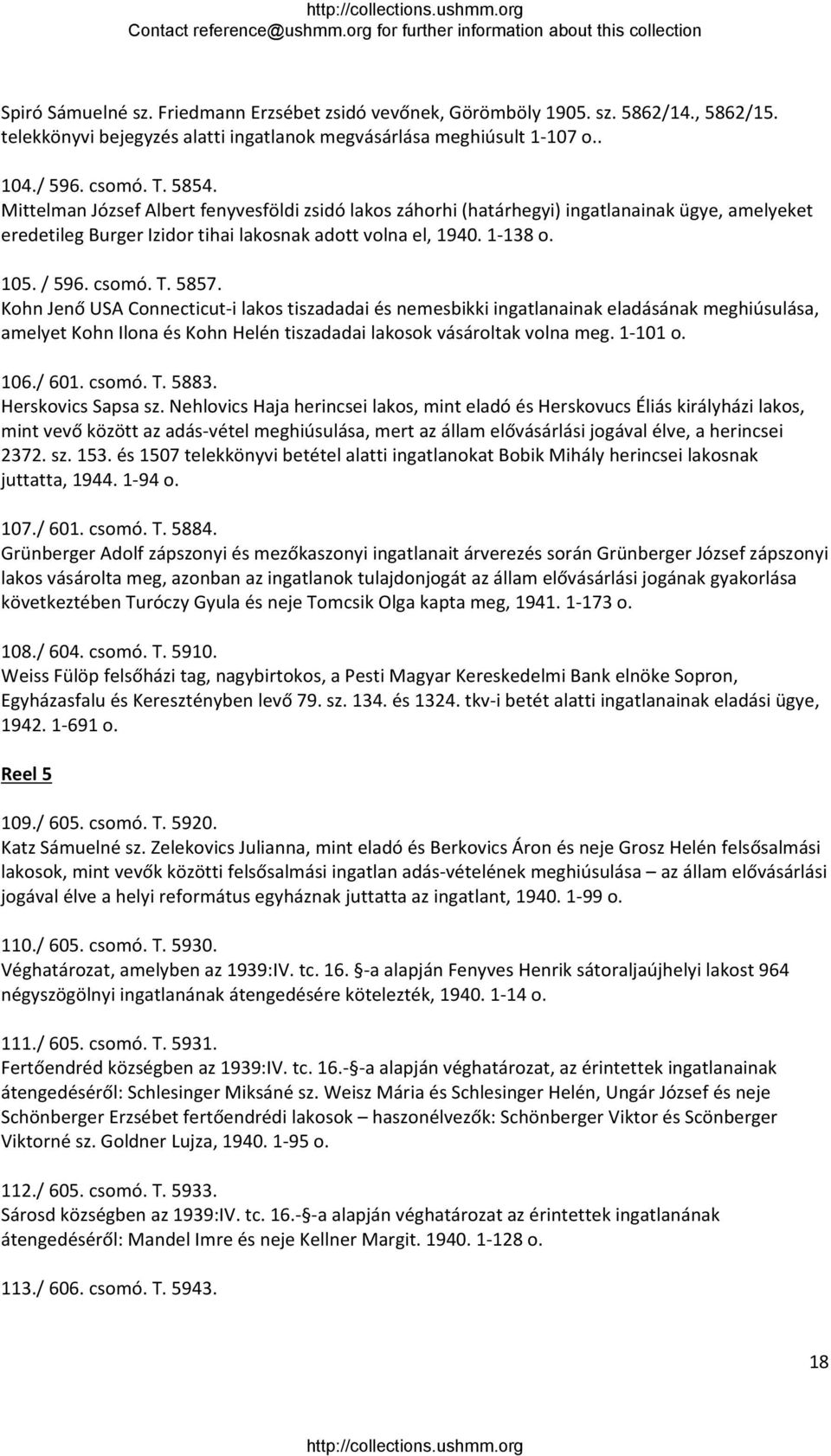 Kohn Jenő USA Connecticut i lakos tiszadadai és nemesbikki ingatlanainak eladásának meghiúsulása, amelyet Kohn Ilona és Kohn Helén tiszadadai lakosok vásároltak volna meg. 1 101 o. 106./ 601. csomó.