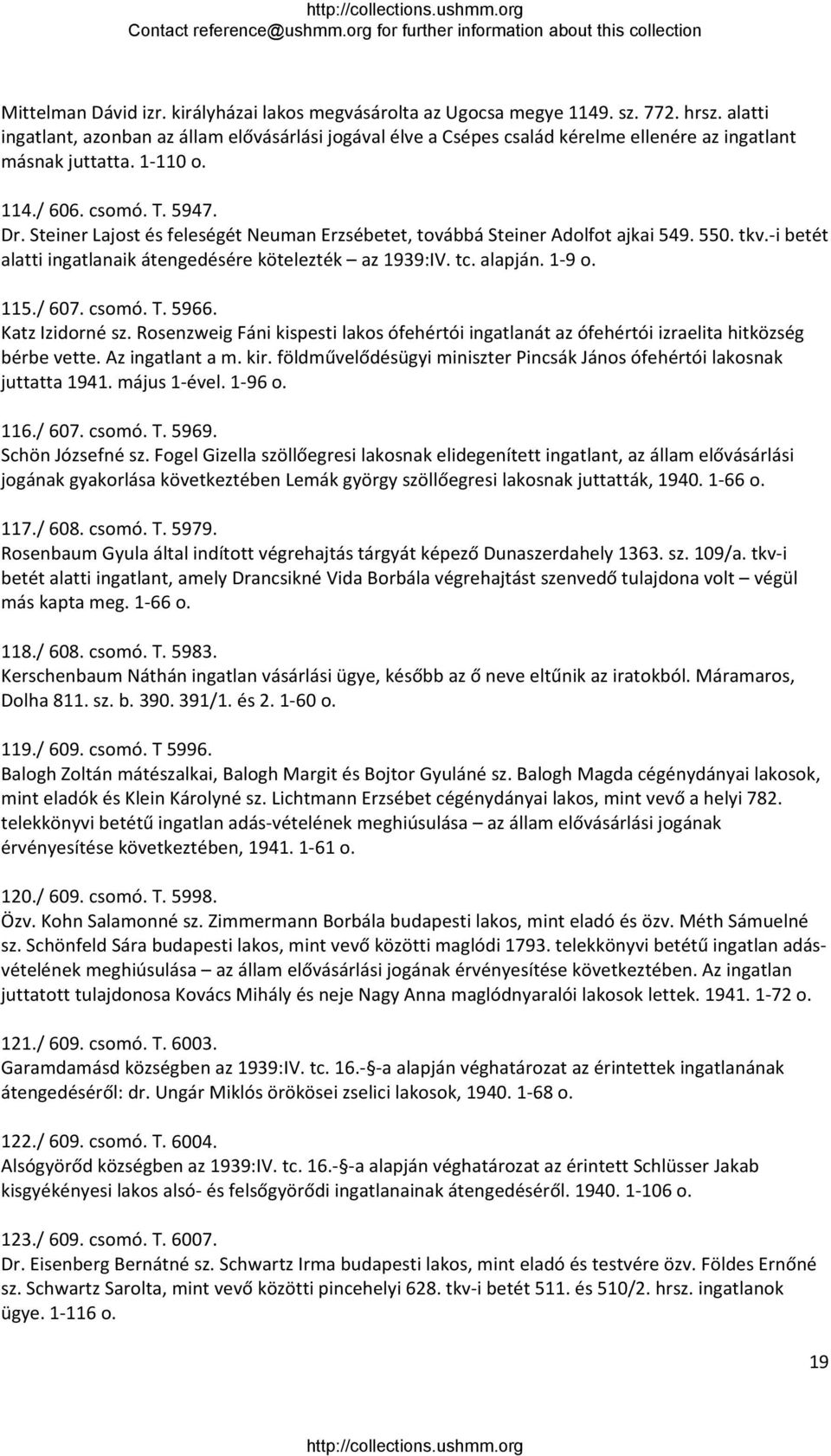 Steiner Lajost és feleségét Neuman Erzsébetet, továbbá Steiner Adolfot ajkai 549. 550. tkv. i betét alatti ingatlanaik átengedésére kötelezték az 1939:IV. tc. alapján. 1 9 o. 115./ 607. csomó. T.