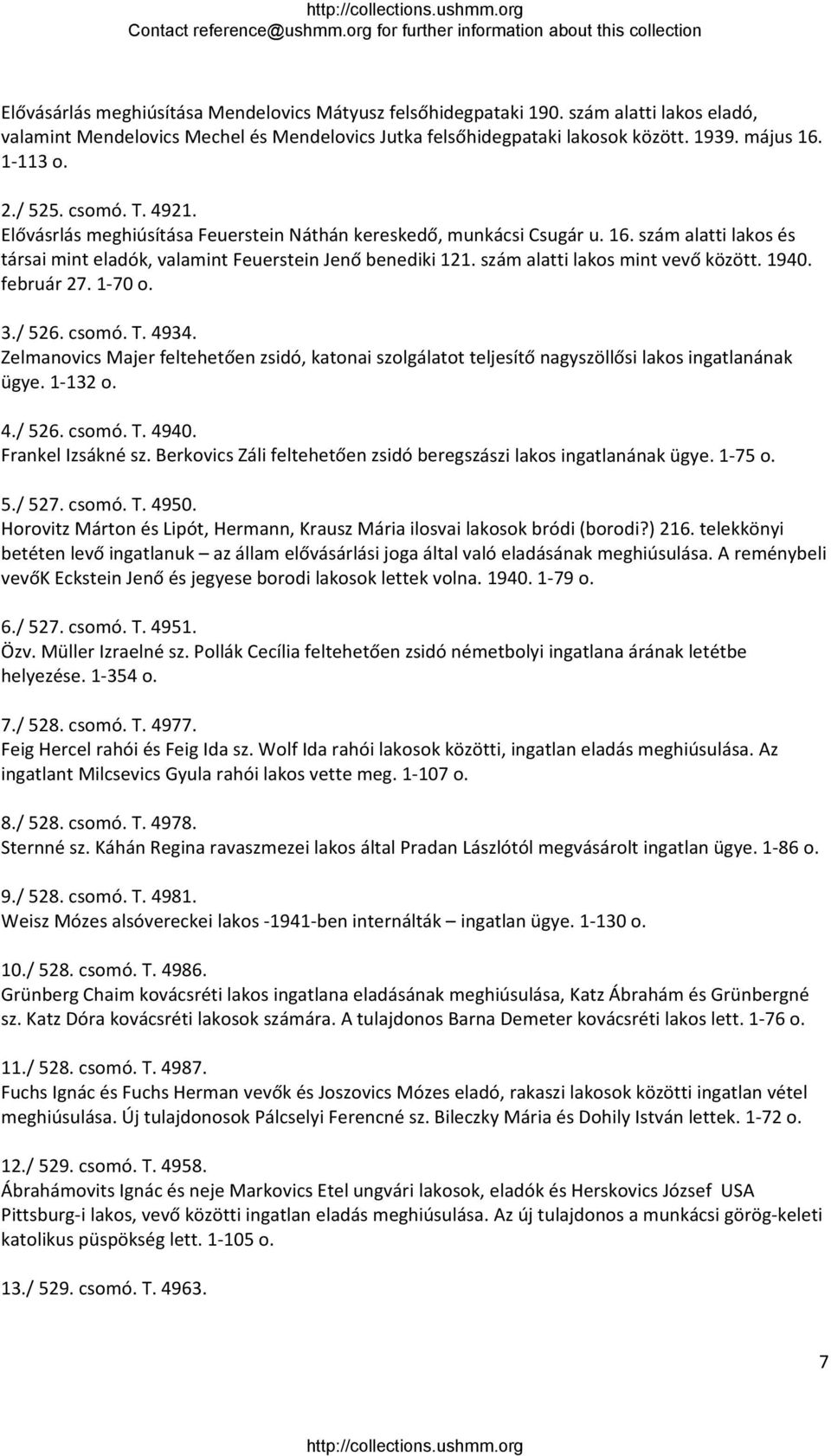 szám alatti lakos mint vevő között. 1940. február 27. 1 70 o. 3./ 526. csomó. T. 4934. Zelmanovics Majer feltehetően zsidó, katonai szolgálatot teljesítő nagyszöllősi lakos ingatlanának ügye. 1 132 o.