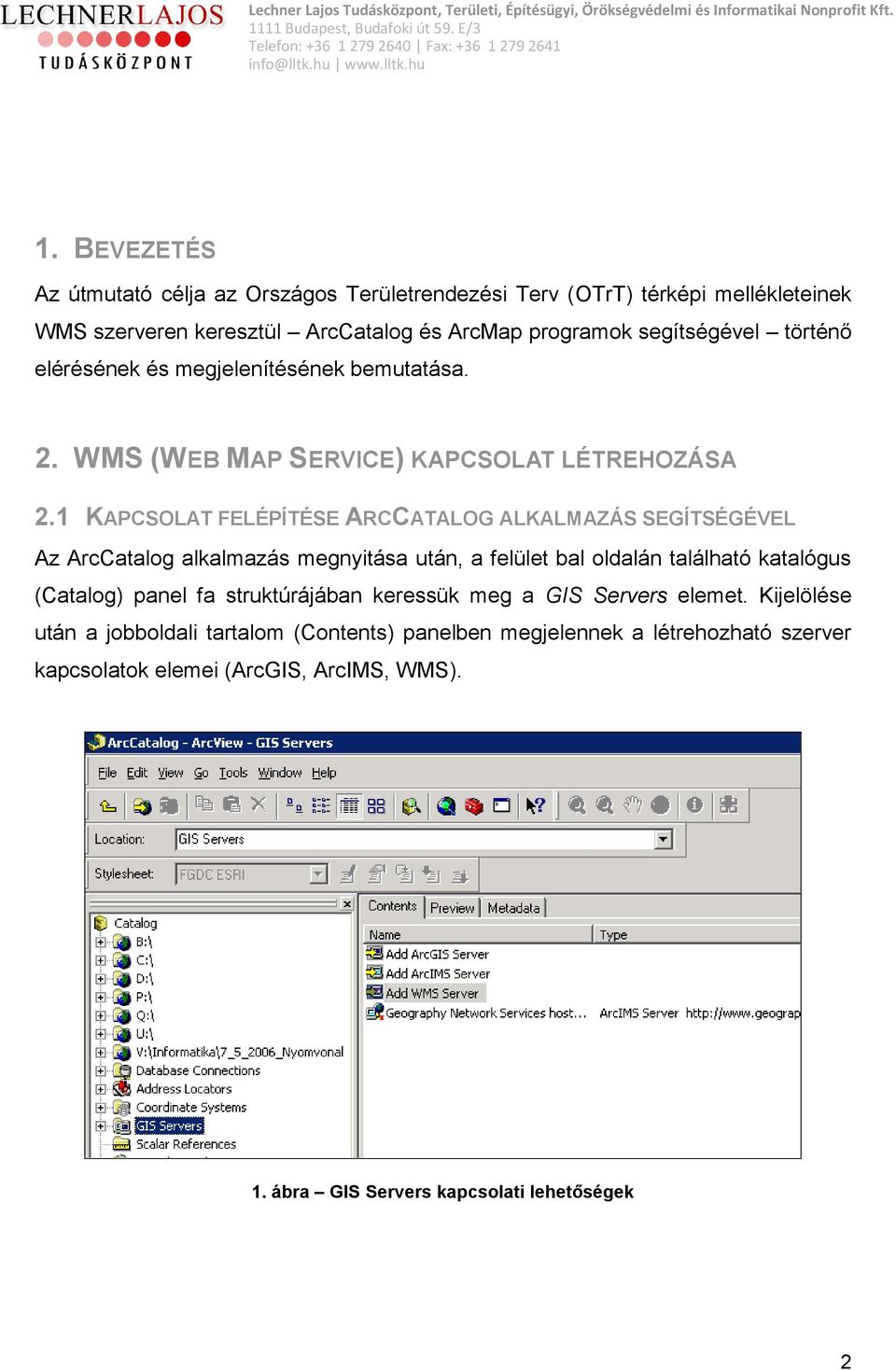 1 KAPCSOLAT FELÉPÍTÉSE ARCCATALOG ALKALMAZÁS SEGÍTSÉGÉVEL Az ArcCatalog alkalmazás megnyitása után, a felület bal oldalán található katalógus (Catalog) panel fa