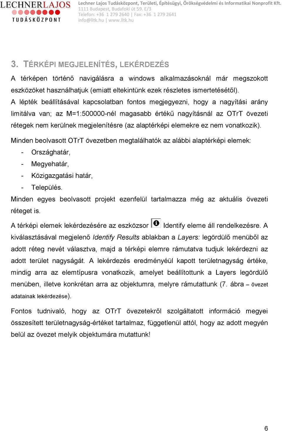 alaptérképi elemekre ez nem vonatkozik). Minden beolvasott OTrT övezetben megtalálhatók az alábbi alaptérképi elemek: - Országhatár, - Megyehatár, - Közigazgatási határ, - Település.