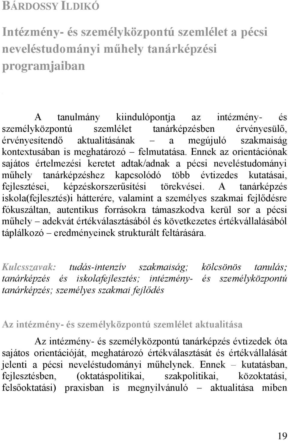 Ennek az orientációnak sajátos értelmezési keretet adtak/adnak a pécsi neveléstudományi műhely tanárképzéshez kapcsolódó több évtizedes kutatásai, fejlesztései, képzéskorszerűsítési törekvései.