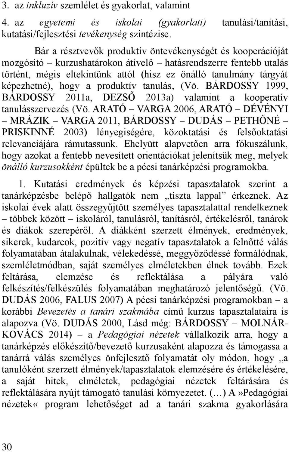 képezhetné), hogy a produktív tanulás, (Vö. BÁRDOSSY 1999, BÁRDOSSY 2011a, DEZS 2013a) valamint a kooperatív tanulásszervezés (Vö.