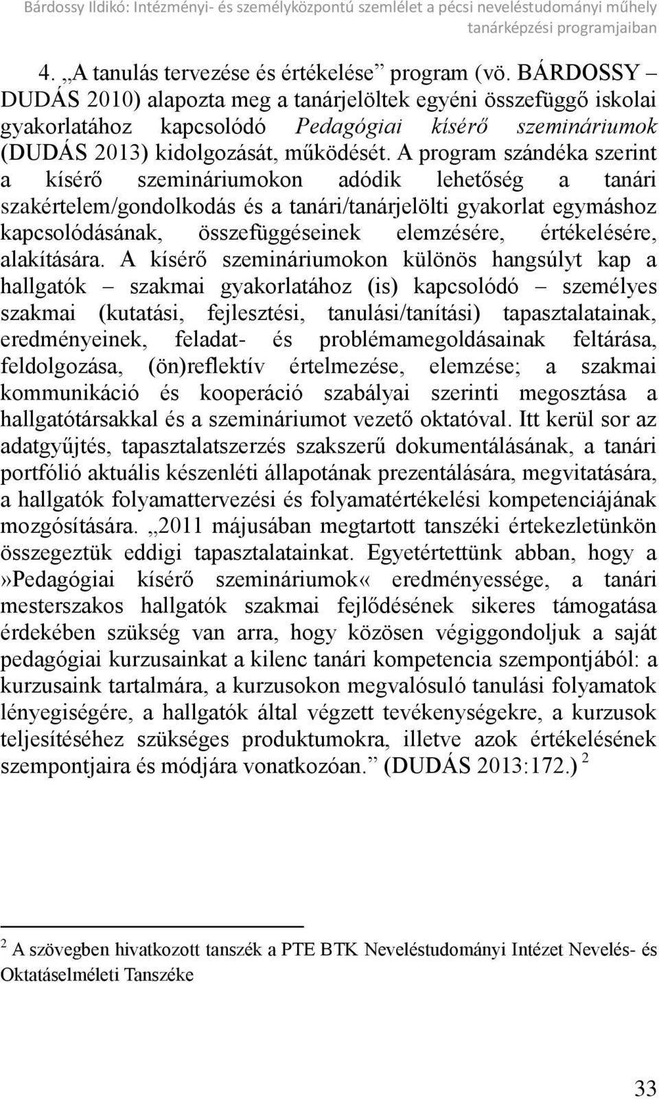 A program szándéka szerint a kísér szemináriumokon adódik lehet ség a tanári szakértelem/gondolkodás és a tanári/tanárjelölti gyakorlat egymáshoz kapcsolódásának, összefüggéseinek elemzésére,