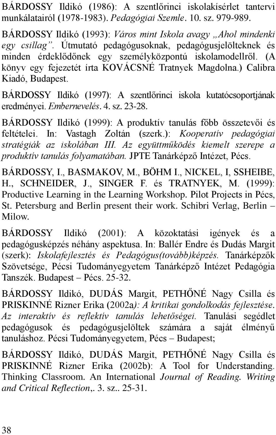 BÁRDOSSY Ildikó (1997): A szentl rinci iskola kutatócsoportjának eredményei. Embernevelés. 4. sz. 23-28. BÁRDOSSY Ildikó (1999): A produktív tanulás f bb összetev i és feltételei.