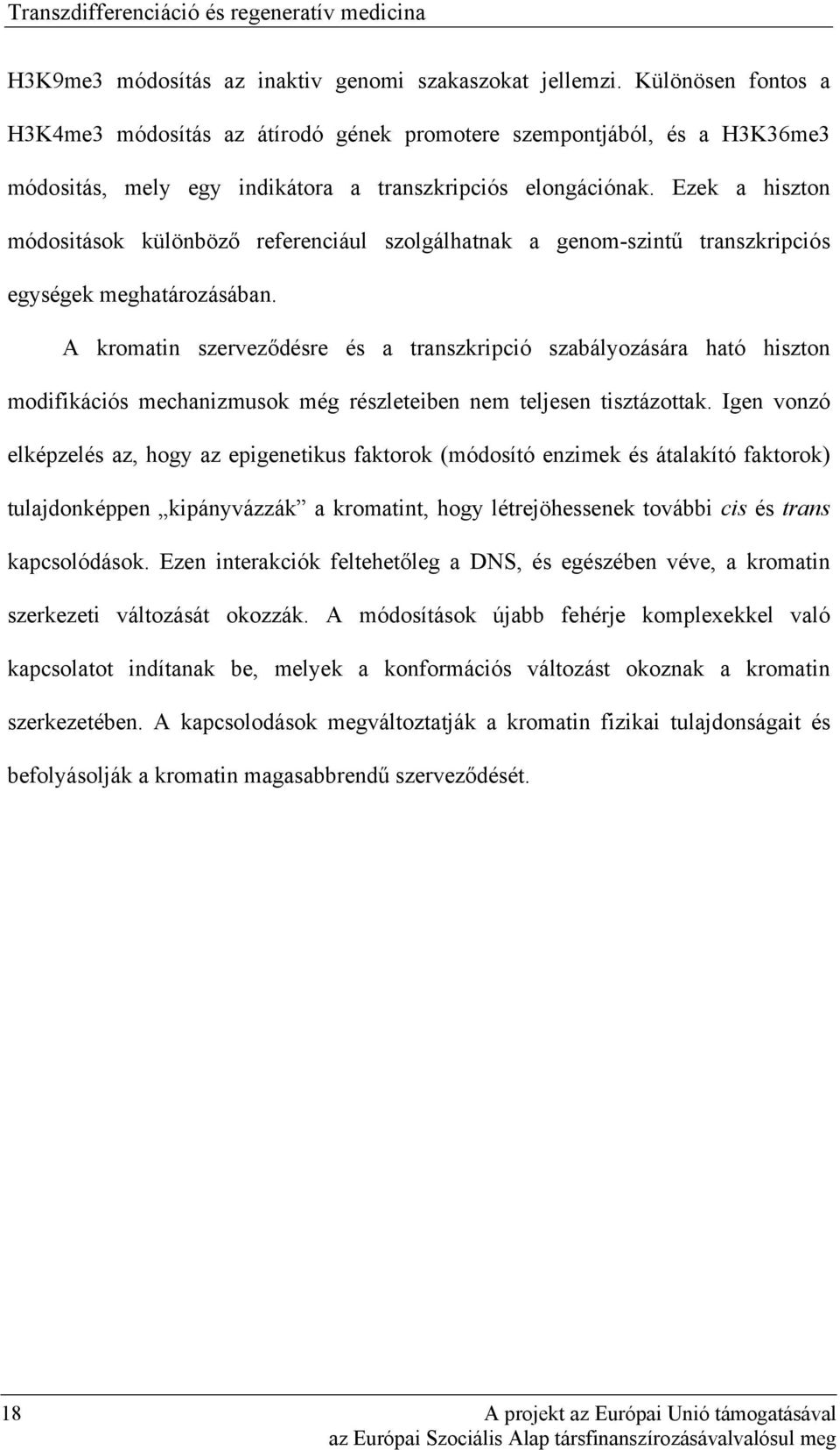 Ezek a hiszton módositások különböző referenciául szolgálhatnak a genom-szintű transzkripciós egységek meghatározásában.