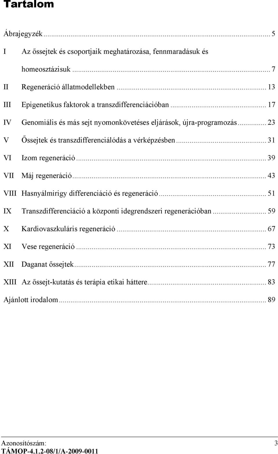 .. 23 V Őssejtek és transzdifferenciálódás a vérképzésben... 31 VI Izom regeneráció... 39 VII Máj regeneráció... 43 VIII Hasnyálmirigy differenciáció és regeneráció.