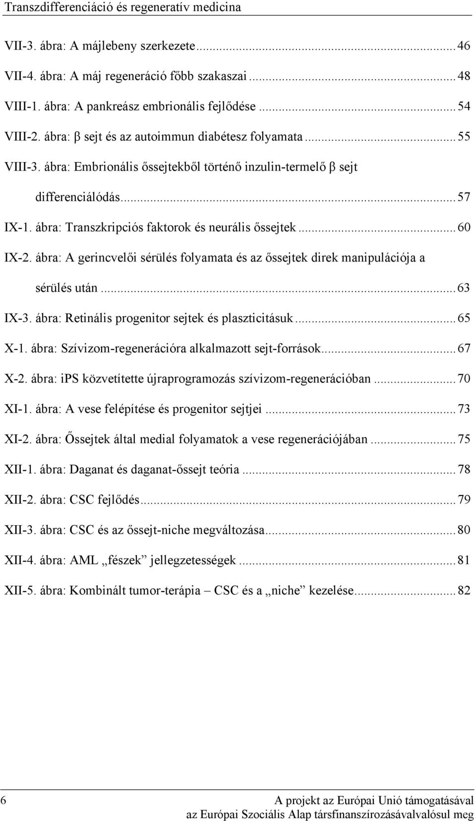 ábra: Transzkripciós faktorok és neurális őssejtek... 60 IX-2. ábra: A gerincvelői sérülés folyamata és az őssejtek direk manipulációja a sérülés után... 63 IX-3.