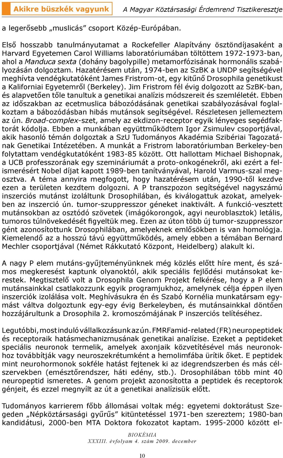 metamorfózisának hormonális szabályozásán dolgoztam.