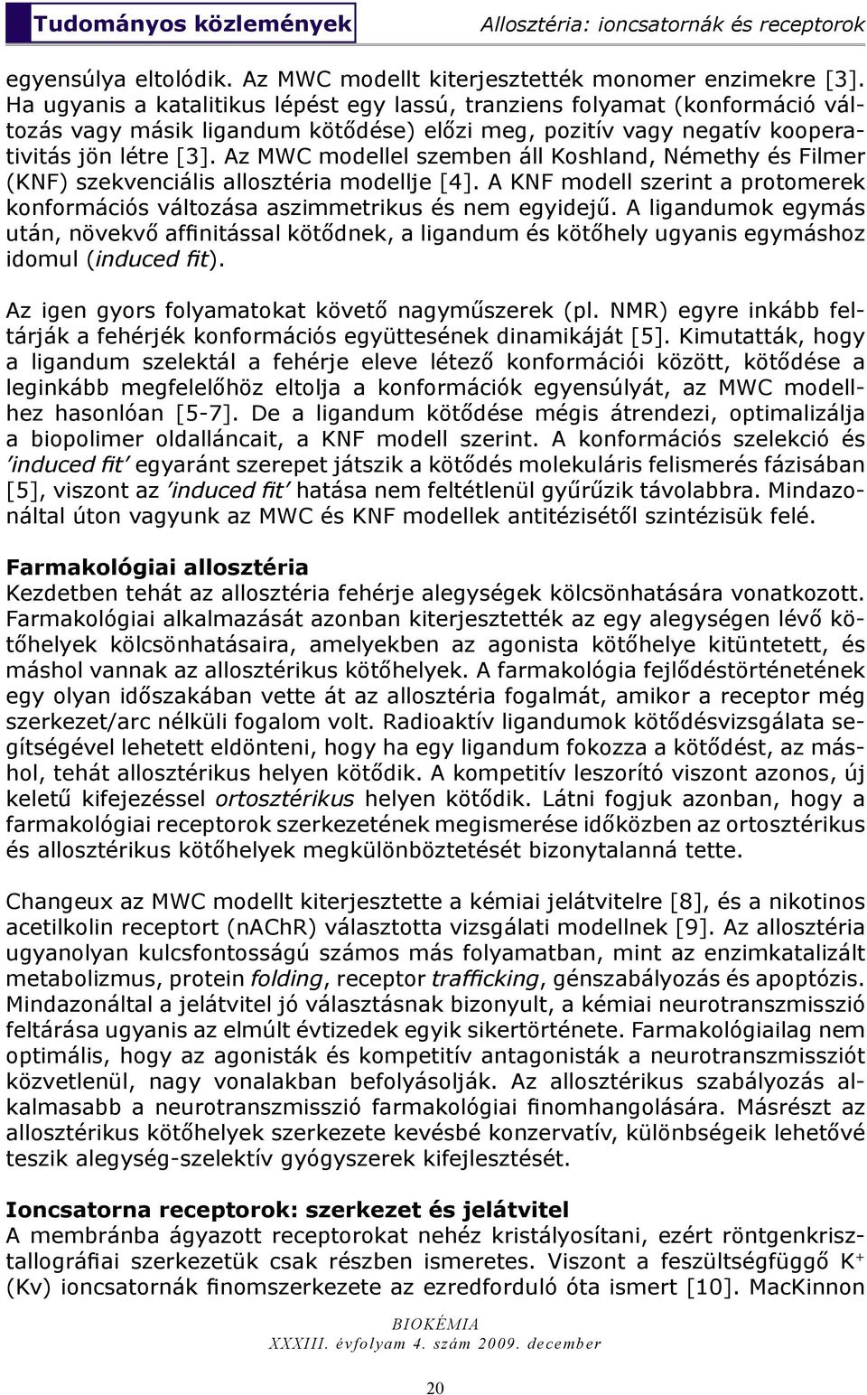 Az MWC modellel szemben áll Koshland, Némethy és Filmer (KNF) szekvenciális allosztéria modellje [4]. A KNF modell szerint a protomerek konformációs változása aszimmetrikus és nem egyidejű.