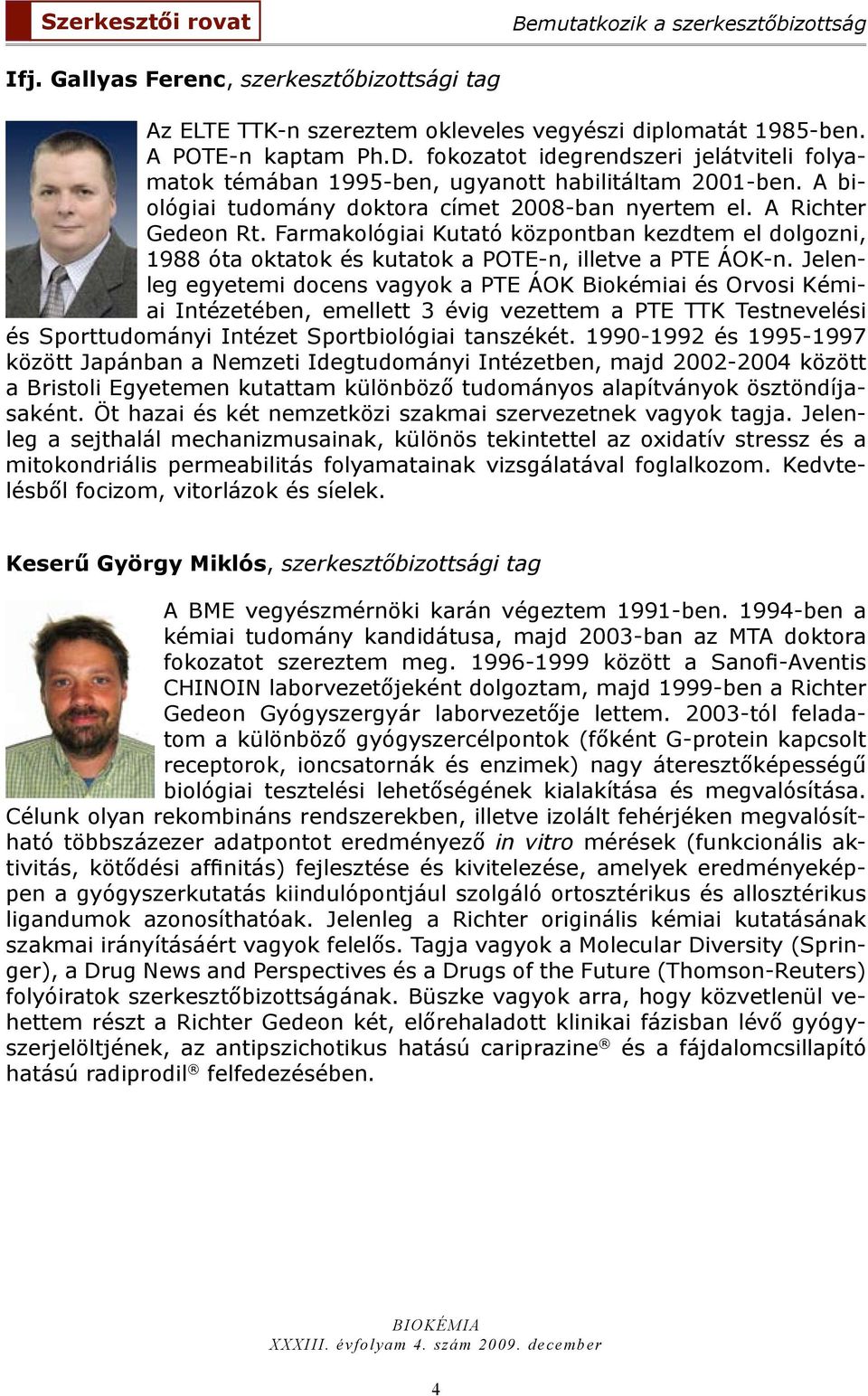 Farmakológiai Kutató központban kezdtem el dolgozni, 1988 óta oktatok és kutatok a POTE-n, illetve a PTE ÁOK-n.