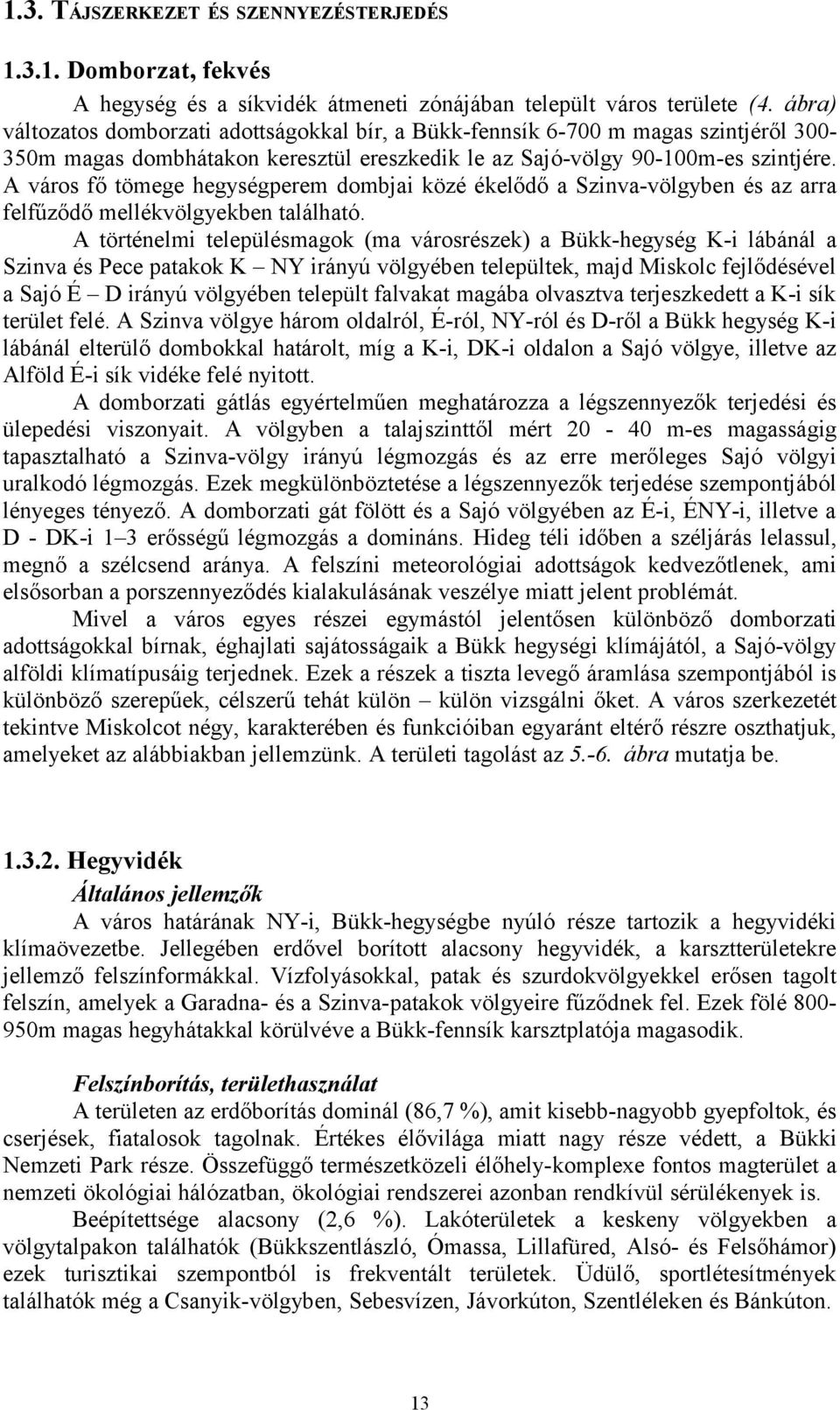 A város fő tömege hegységperem dombjai közé ékelődő a Szinva-völgyben és az arra felfűződő mellékvölgyekben található.