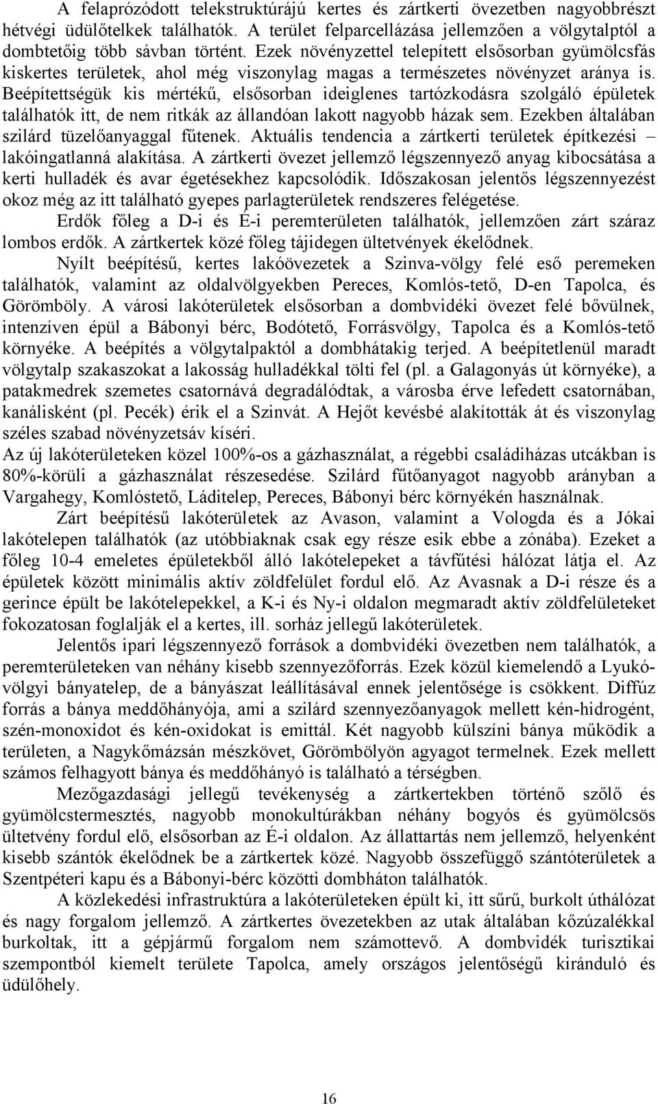 Beépítettségük kis mértékű, elsősorban ideiglenes tartózkodásra szolgáló épületek találhatók itt, de nem ritkák az állandóan lakott nagyobb házak sem. Ezekben általában szilárd tüzelőanyaggal fűtenek.
