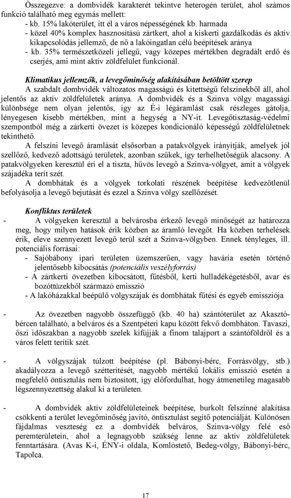 35% természetközeli jellegű, vagy közepes mértékben degradált erdő és cserjés, ami mint aktív zöldfelület funkcionál.
