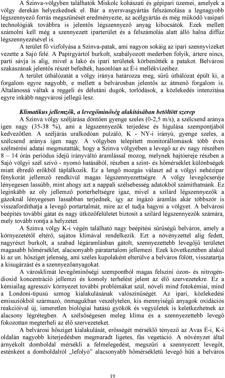 Ezek mellett számolni kell még a szennyezett iparterület és a felszámolás alatt álló halna diffúz légszennyezésével is.
