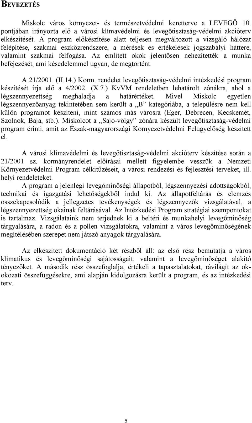 Az említett okok jelentősen nehezítették a munka befejezését, ami késedelemmel ugyan, de megtörtént. A 21/2001. (II.14.) Korm.