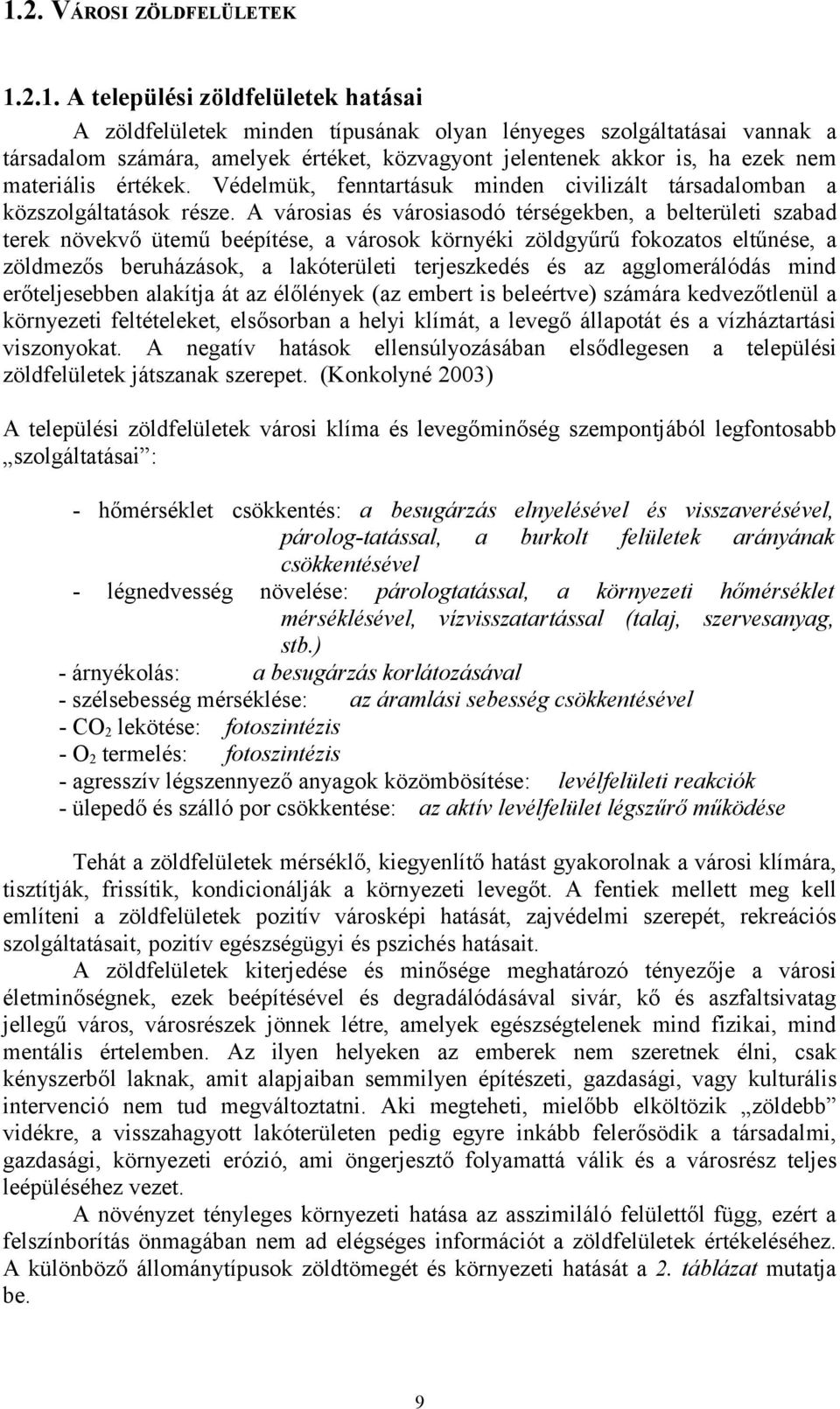 A városias és városiasodó térségekben, a belterületi szabad terek növekvő ütemű beépítése, a városok környéki zöldgyűrű fokozatos eltűnése, a zöldmezős beruházások, a lakóterületi terjeszkedés és az