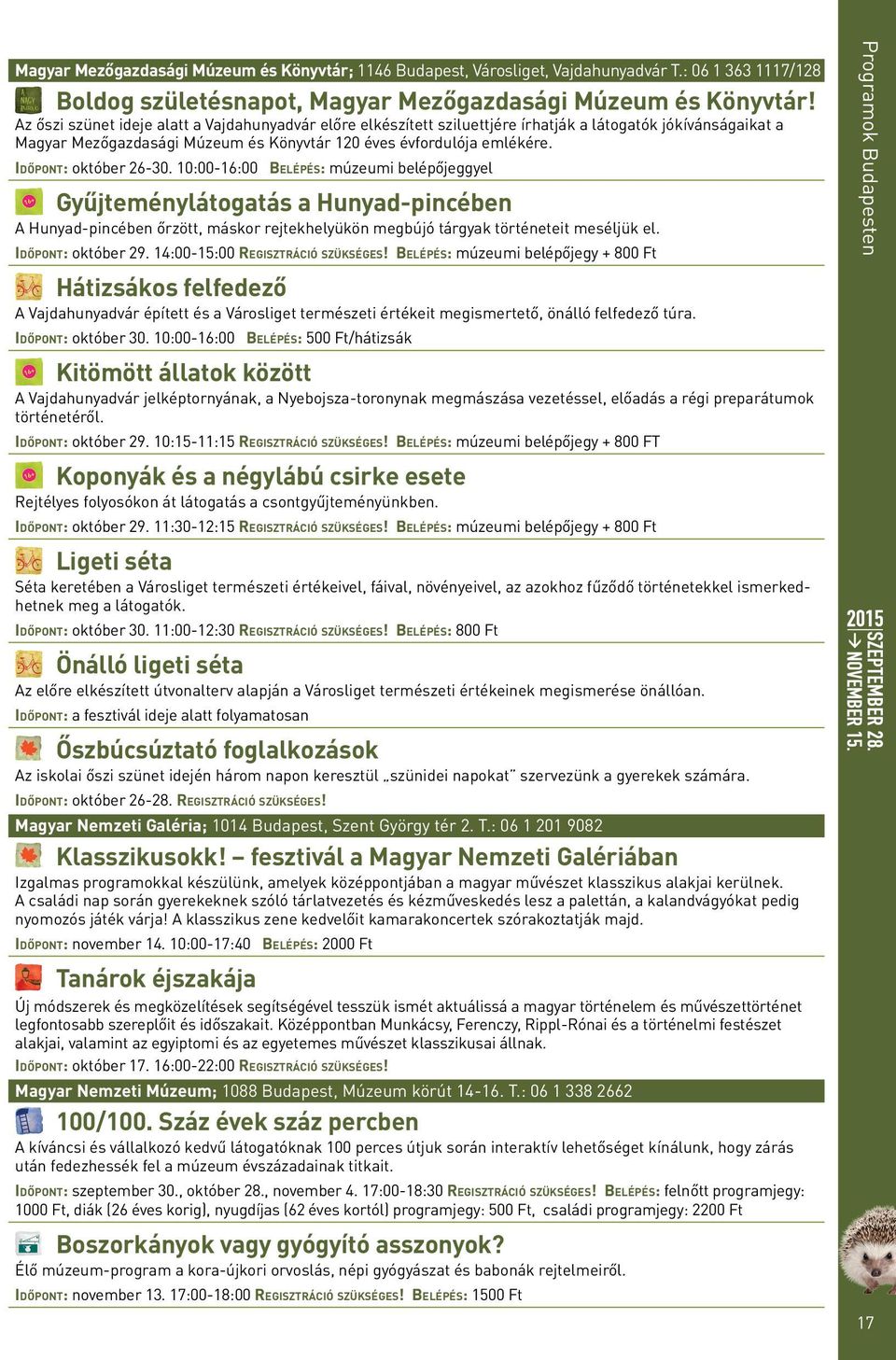 Időpont: október 26-30. 10:00-16:00 Belépés: múzeumi belépőjeggyel Gyűjteménylátogatás a Hunyad-pincében A Hunyad-pincében őrzött, máskor rejtekhelyükön megbújó tárgyak történeteit meséljük el.