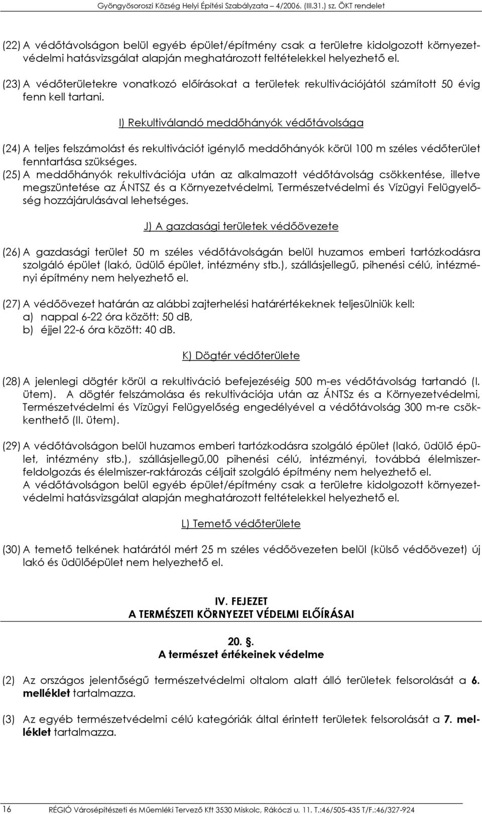 I) Rekultiválandó meddőhányók védőtávolsága (24) A teljes felszámolást és rekultivációt igénylő meddőhányók körül 100 m széles védőterület fenntartása szükséges.