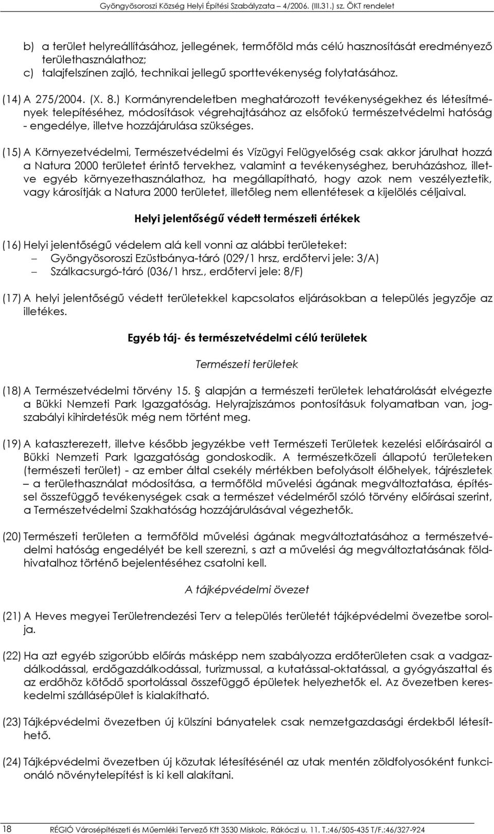 ) Kormányrendeletben meghatározott tevékenységekhez és létesítmények telepítéséhez, módosítások végrehajtásához az elsőfokú természetvédelmi hatóság - engedélye, illetve hozzájárulása szükséges.