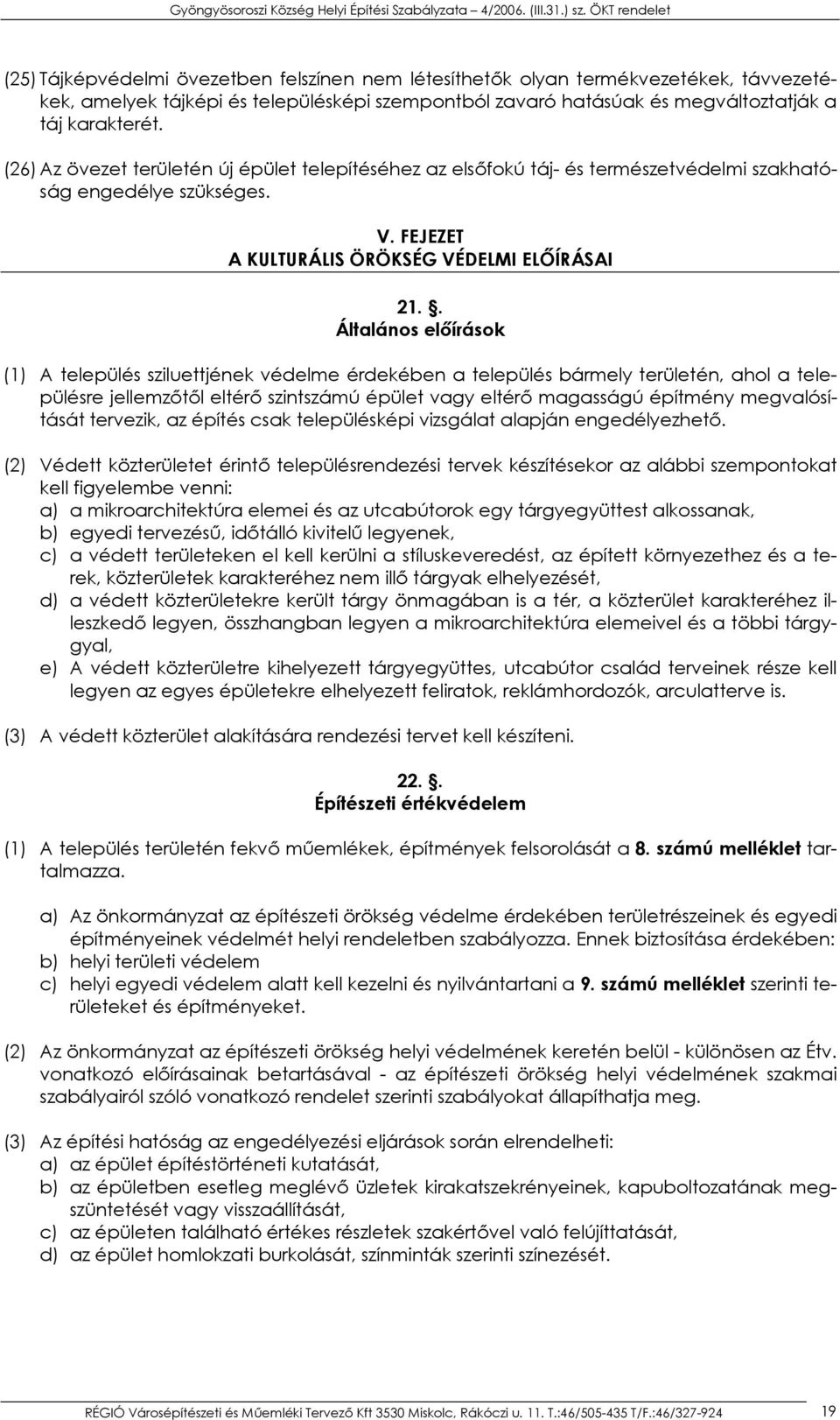 . Általános előírások (1) A település sziluettjének védelme érdekében a település bármely területén, ahol a településre jellemzőtől eltérő szintszámú épület vagy eltérő magasságú építmény