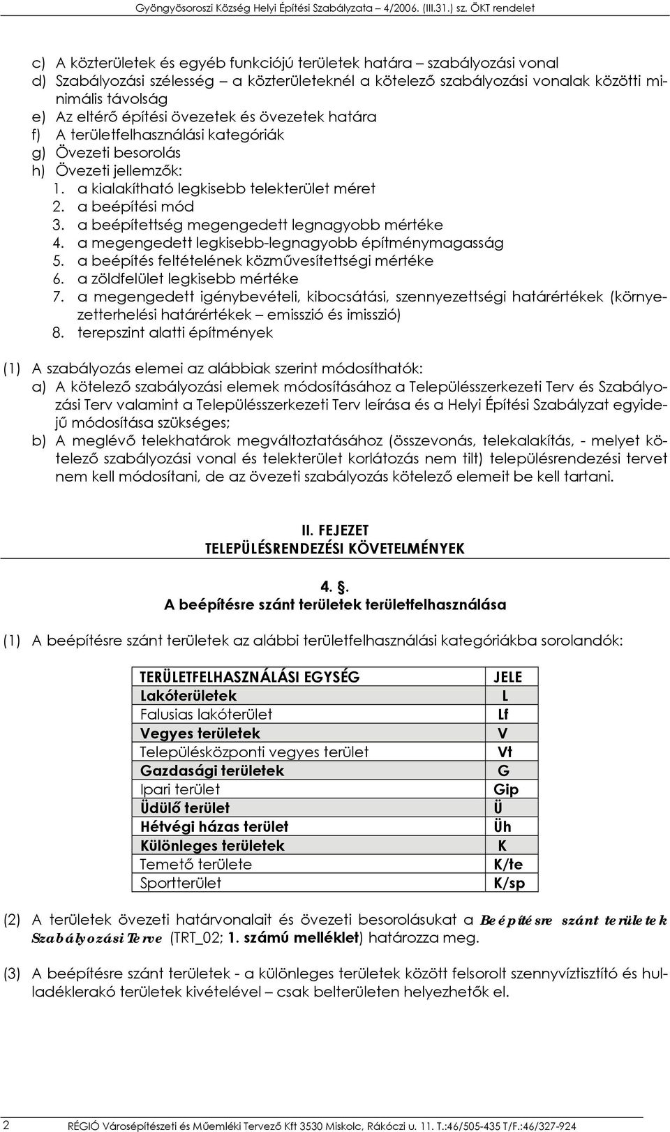 a beépítettség megengedett legnagyobb mértéke 4. a megengedett legkisebb-legnagyobb építménymagasság 5. a beépítés feltételének közművesítettségi mértéke 6. a zöldfelület legkisebb mértéke 7.