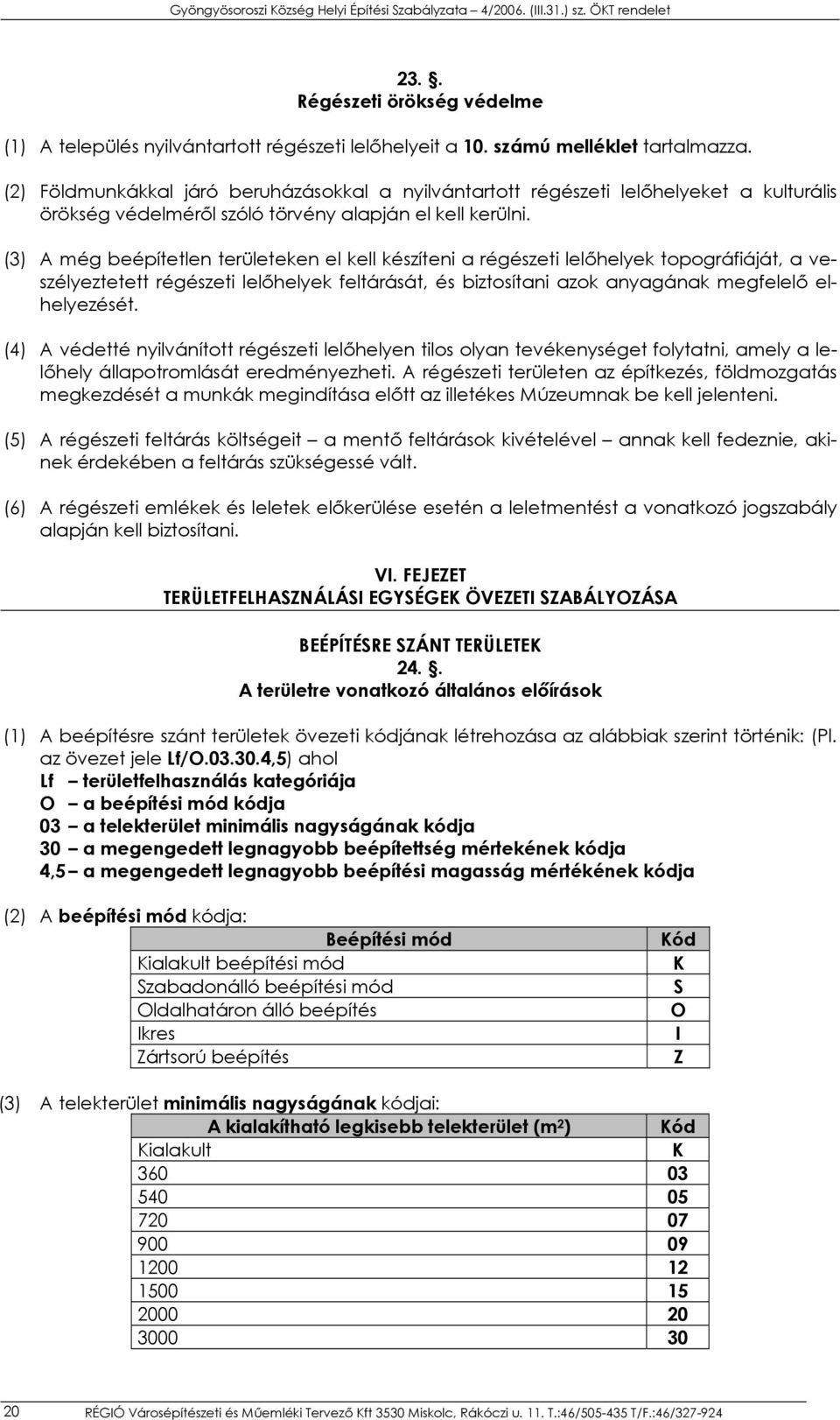 (3) A még beépítetlen területeken el kell készíteni a régészeti lelőhelyek topográfiáját, a veszélyeztetett régészeti lelőhelyek feltárását, és biztosítani azok anyagának megfelelő elhelyezését.