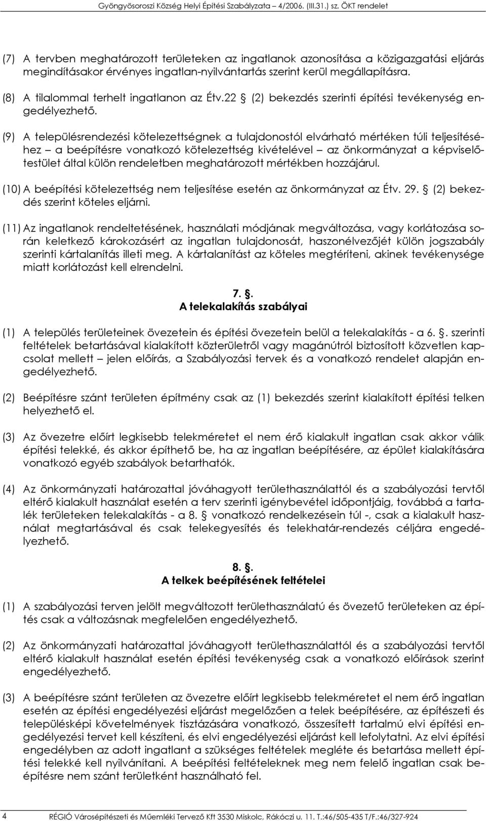 (9) A településrendezési kötelezettségnek a tulajdonostól elvárható mértéken túli teljesítéséhez a beépítésre vonatkozó kötelezettség kivételével az önkormányzat a képviselőtestület által külön