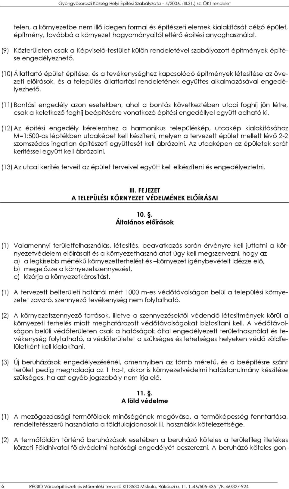 (10) Állattartó épület építése, és a tevékenységhez kapcsolódó építmények létesítése az övezeti előírások, és a település állattartási rendeletének együttes alkalmazásával engedélyezhető.