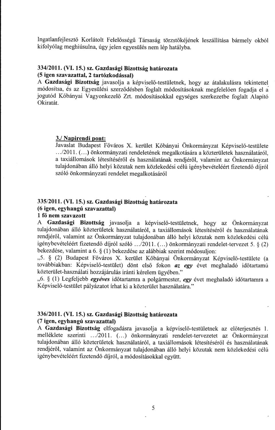 szerződésben roglalt módosításoknak megfelelően fogadja el á jogutód Kőbányai Vagyonkezelő Zrt. módosításokkal egységes szerkezetbe foglalt Alapító Okiratát. 3.