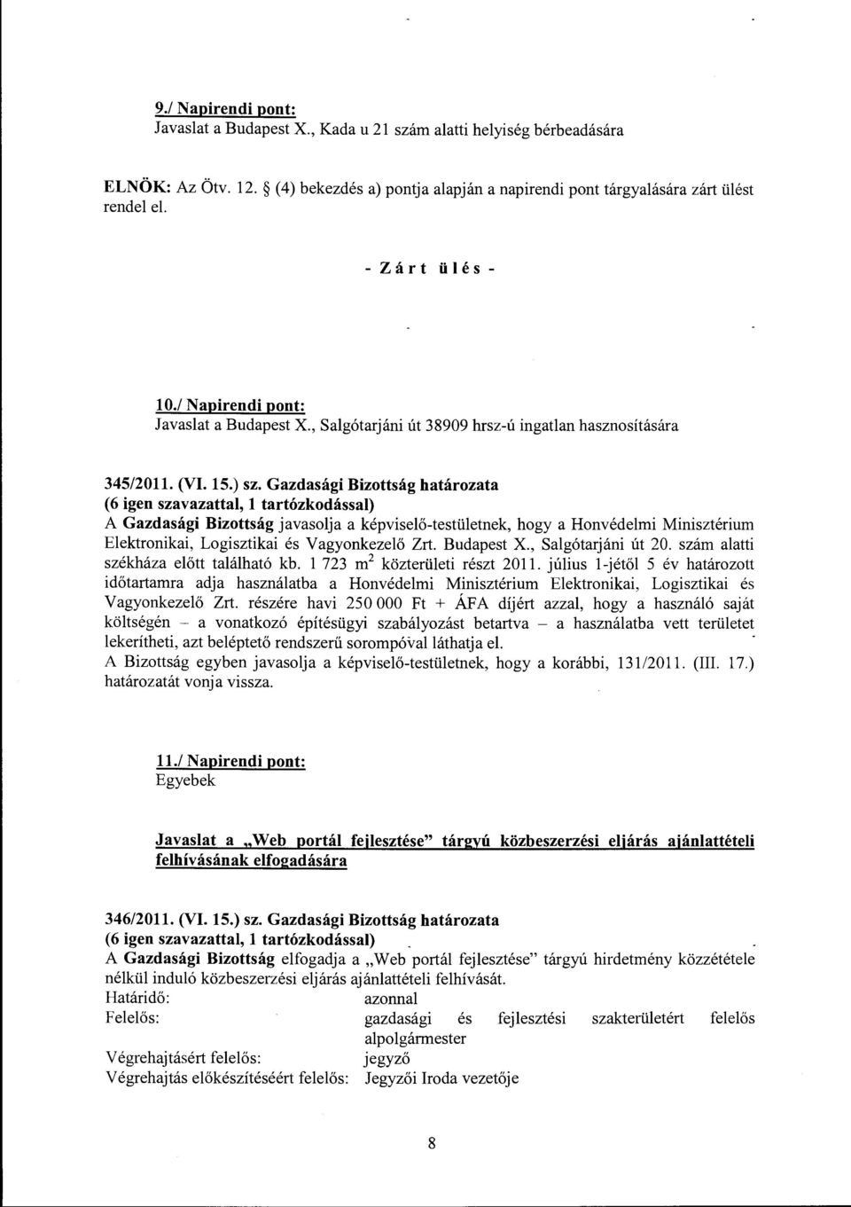 Gazdasági Bizottság határozata (6 igen szavazattal, l tartózkodással) A Gazdasági Bizottság javasolja a képviselő-testületnek, hogy a Honvédelmi Minisztérium Elektronikai, Logisztikai és Vagyonkezelő