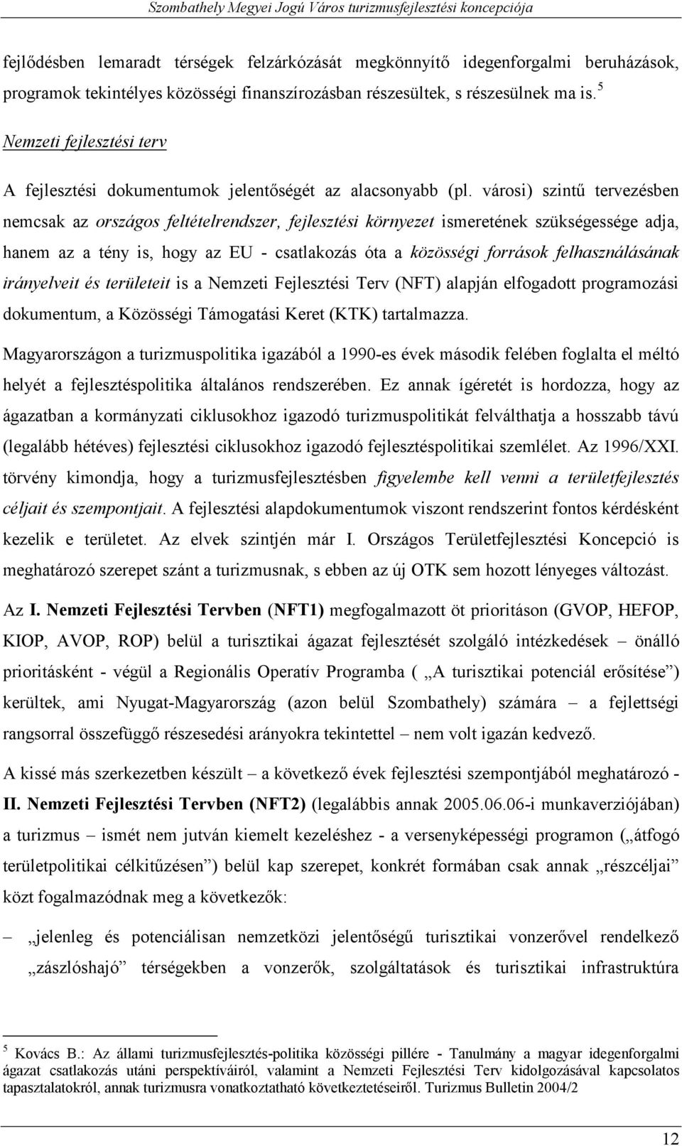 felhasználásának irányelveit és területeit is a Nemzeti Fejlesztési Terv (NFT) alapján elfogadott programozási dokumentum, a Közösségi Támogatási Keret (KTK) tartalmazza.