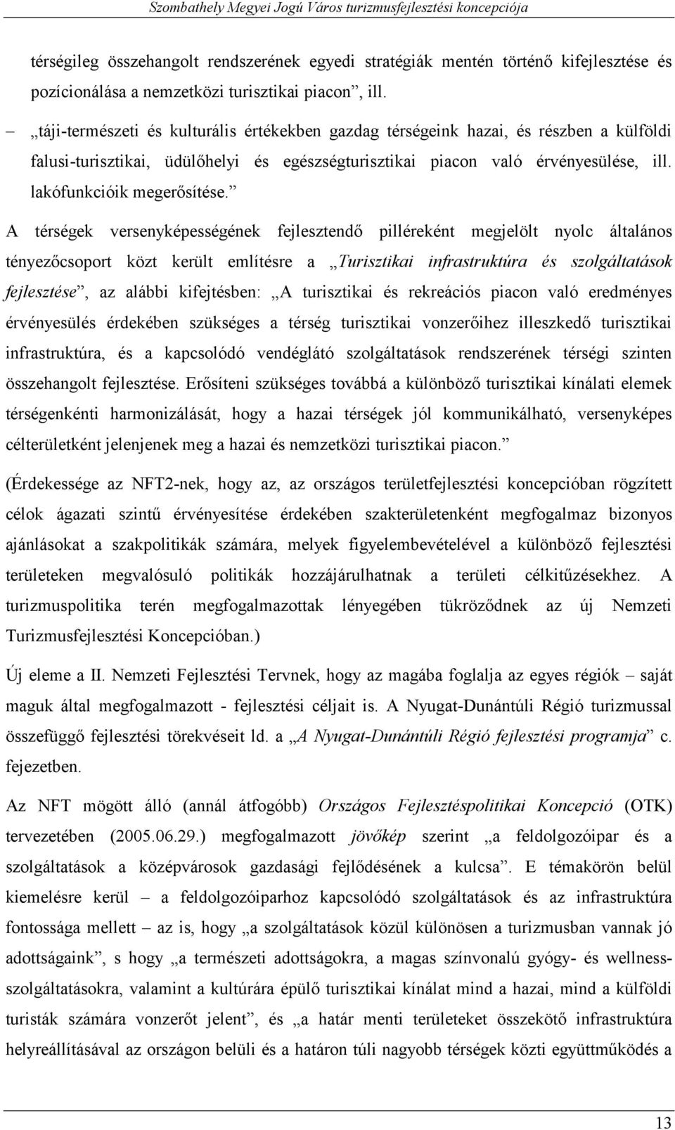 A ként megjelölt nyolc általános közt került említésre a Turisztikai infrastruktúra és szolgáltatások fejlesztése, az alábbi kifejtésben: A turisztikai és rekreációs piacon való eredményes