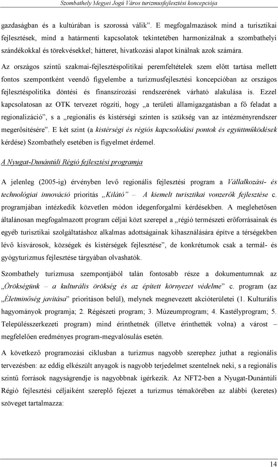 számára. Az szakmai-fejlesztéspolitikai fontos szempontként fejlesztéspolitika döntési és finanszírozási rendszerének várható alakulása is.