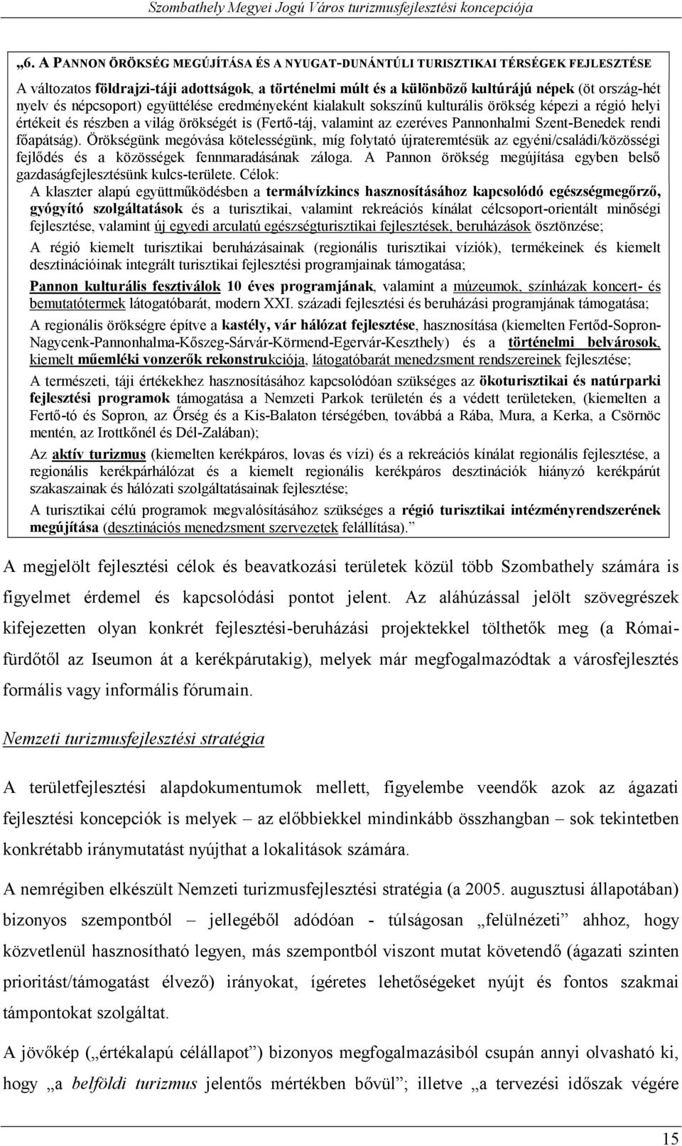 Célok: termálvízkincs hasznosításához gyógyító szolgáltatások és a turisztikai, valamint rekreációs kínálat célcsoport- fejlesztése, valamint új egyedi arculatú egészségturisztikai fejlesztések,