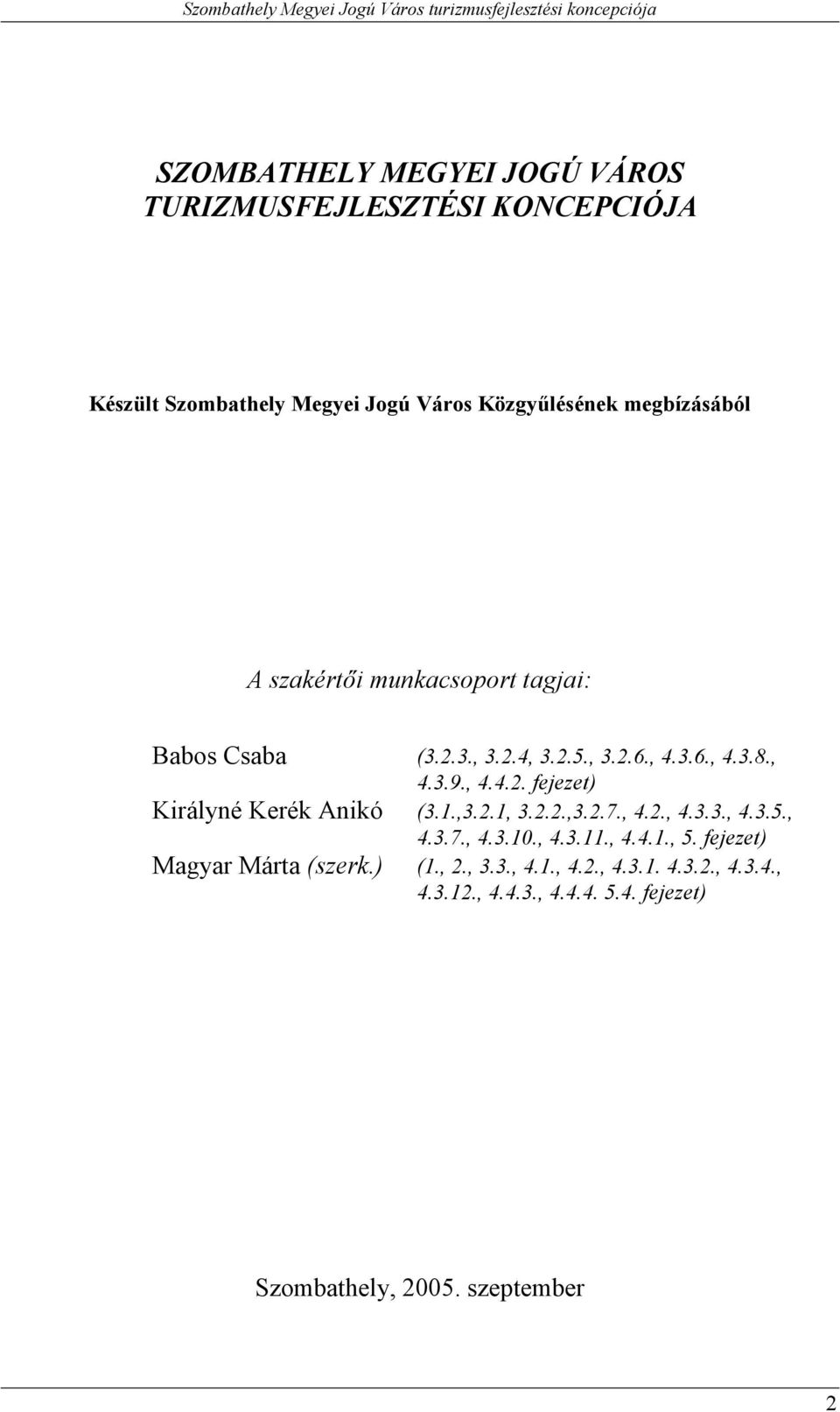 , 4.3.7., 4.3.10., 4.3.11., 4.4.1., 5. fejezet) Magyar Márta (szerk.) (1., 2., 3.3., 4.1., 4.2., 4.3.1. 4.3.2., 4.3.4., 4.3.12.