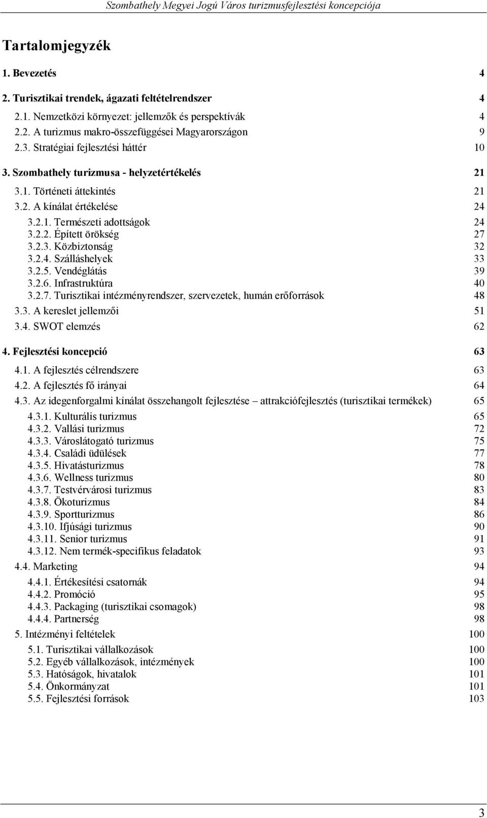 2.5. Vendéglátás 39 3.2.6. Infrastruktúra 40 48 51 3.4. SWOT elemzés 62 4. Fejlesztési koncepció 63 4.1. A fejlesztés célrendszere 63 4.2. A f 64 4.3. Az idegenforgalmi kínálat összehangolt fejlesztése attrakciófejlesztés (turisztikai termékek) 65 4.