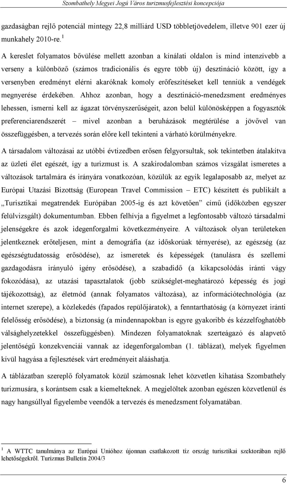 A szakirodalomban számos vizsgálat ismeretes a változások tartalmára és irányára vonatkozóan, közülük az egyik legalaposabb az, melyet az Európai Utazási Bizottság (European Travel Commission ETC)