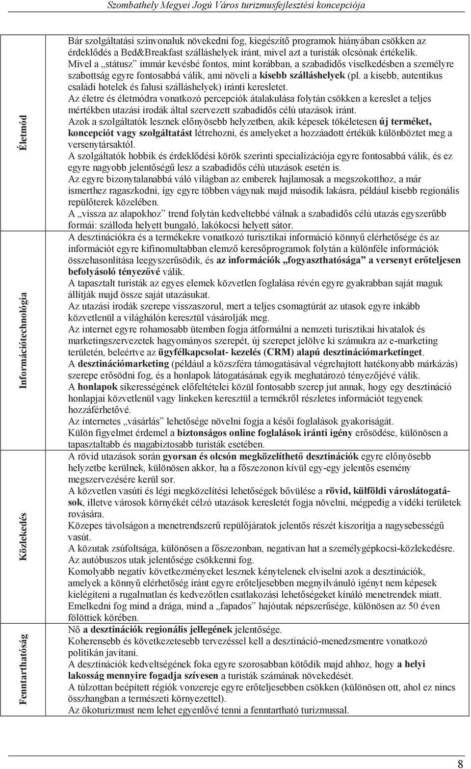 új terméket, koncepciót vagy szolgáltatást létrehozni, és amelyeket a hozzáadott értékük különböztet meg a versenytársaktól.