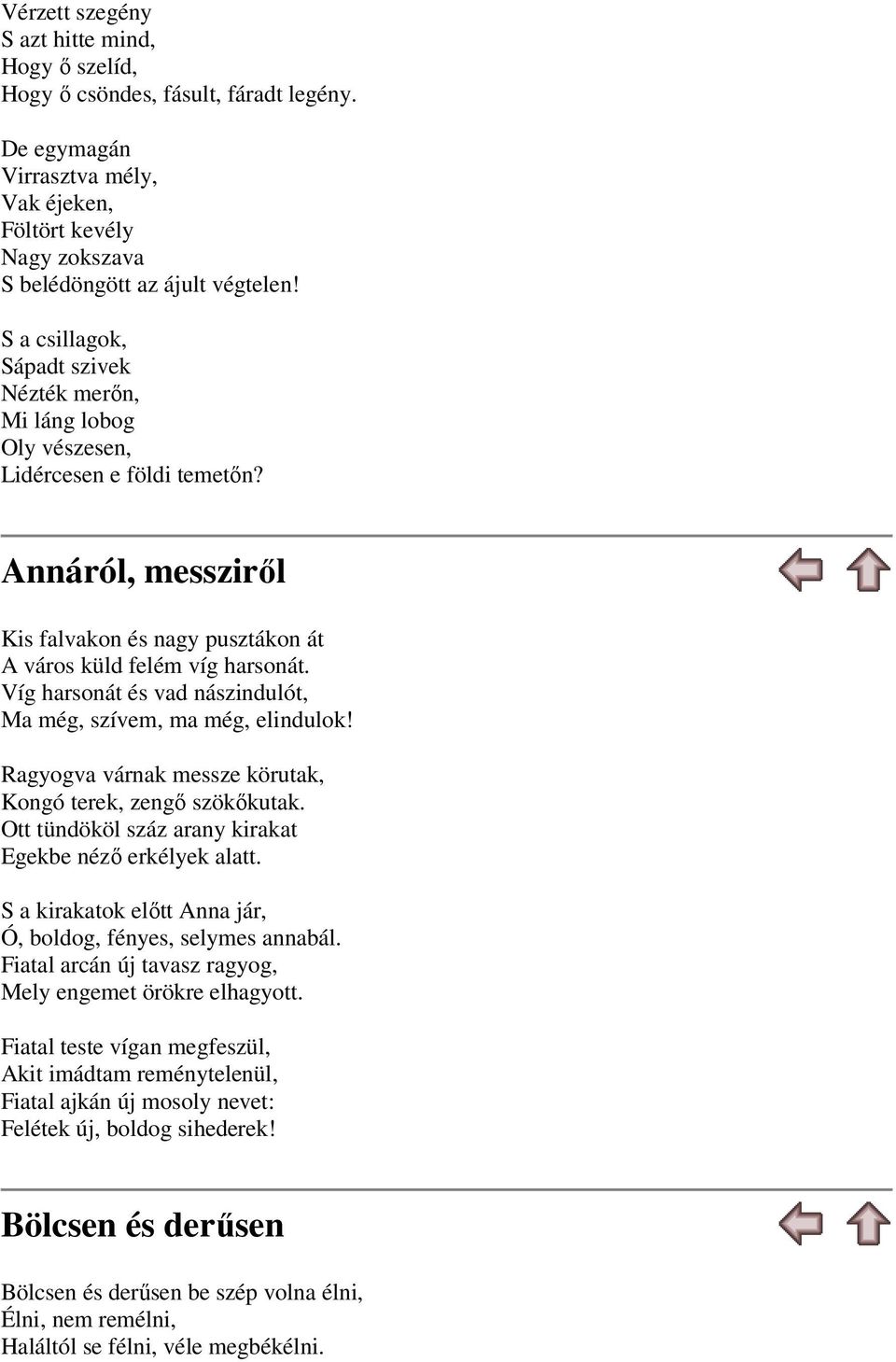 Víg harsonát és vad nászindulót, Ma még, szívem, ma még, elindulok! Ragyogva várnak messze körutak, Kongó terek, zengő szökőkutak. Ott tündököl száz arany kirakat Egekbe néző erkélyek alatt.