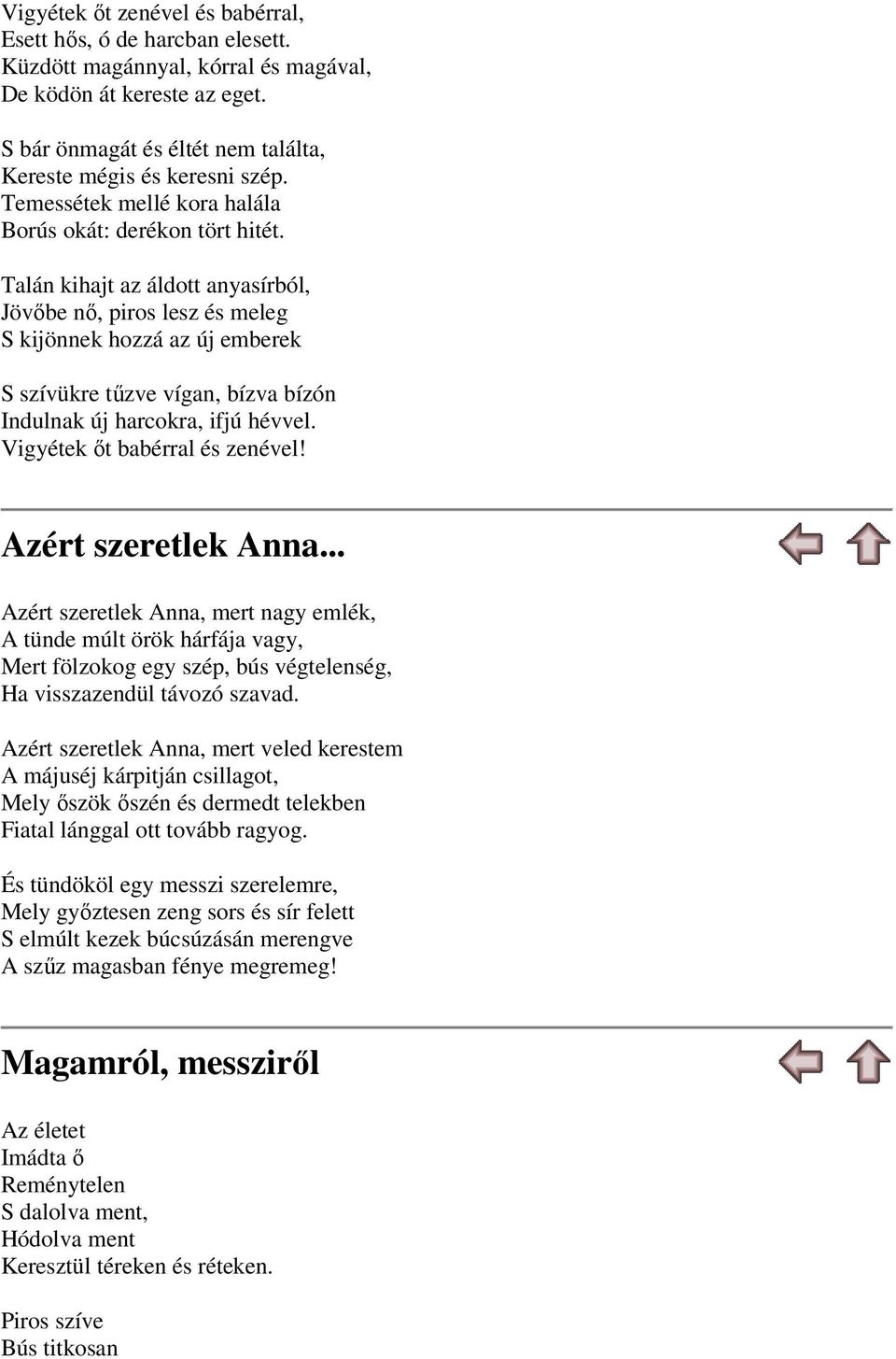 Talán kihajt az áldott anyasírból, Jövőbe nő, piros lesz és meleg S kijönnek hozzá az új emberek S szívükre tűzve vígan, bízva bízón Indulnak új harcokra, ifjú hévvel. Vigyétek őt babérral és zenével!